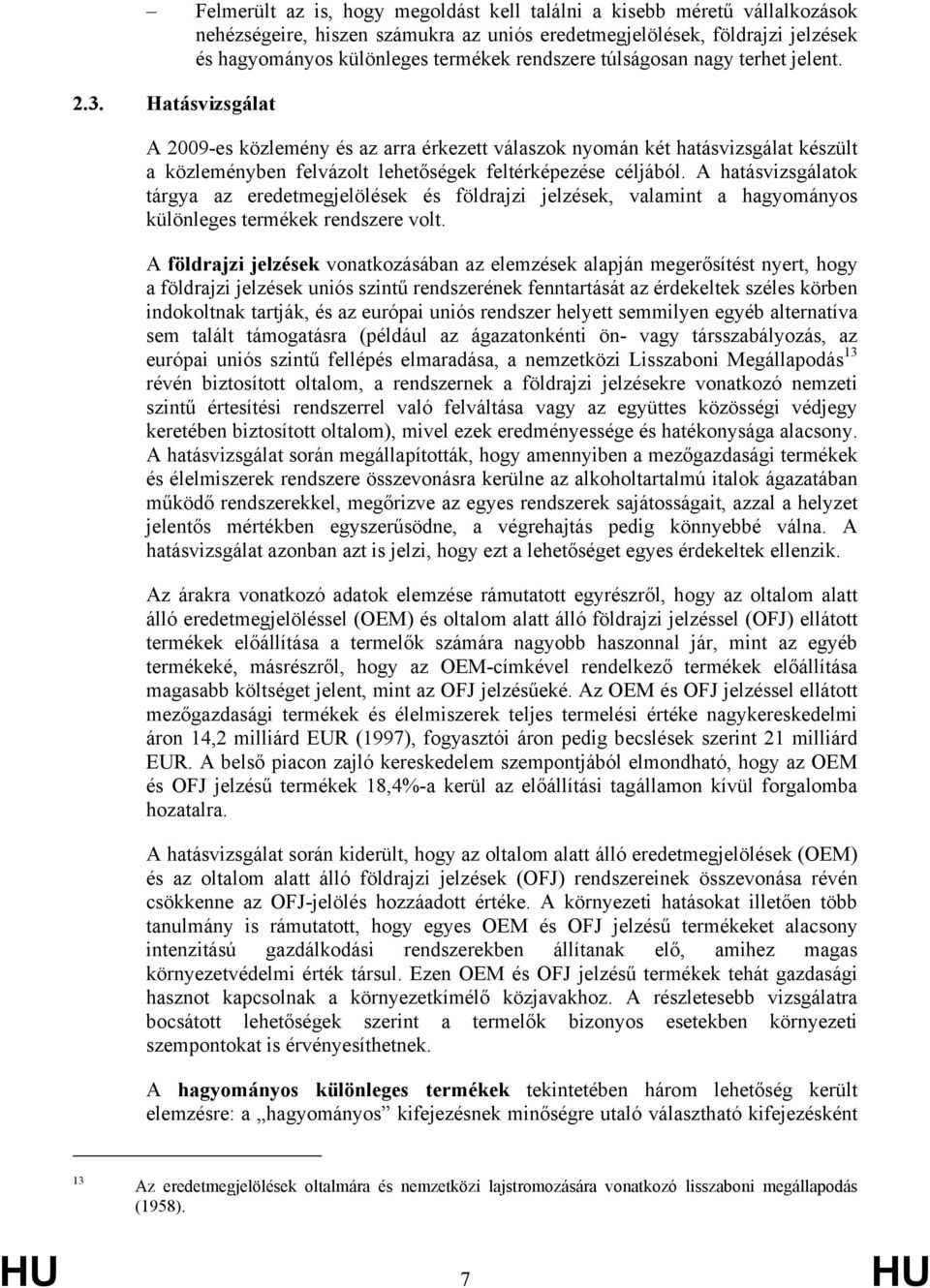 A hatásvizsgálatok tárgya az eredetmegjelölések és földrajzi jelzések, valamint a hagyományos különleges termékek rendszere volt.