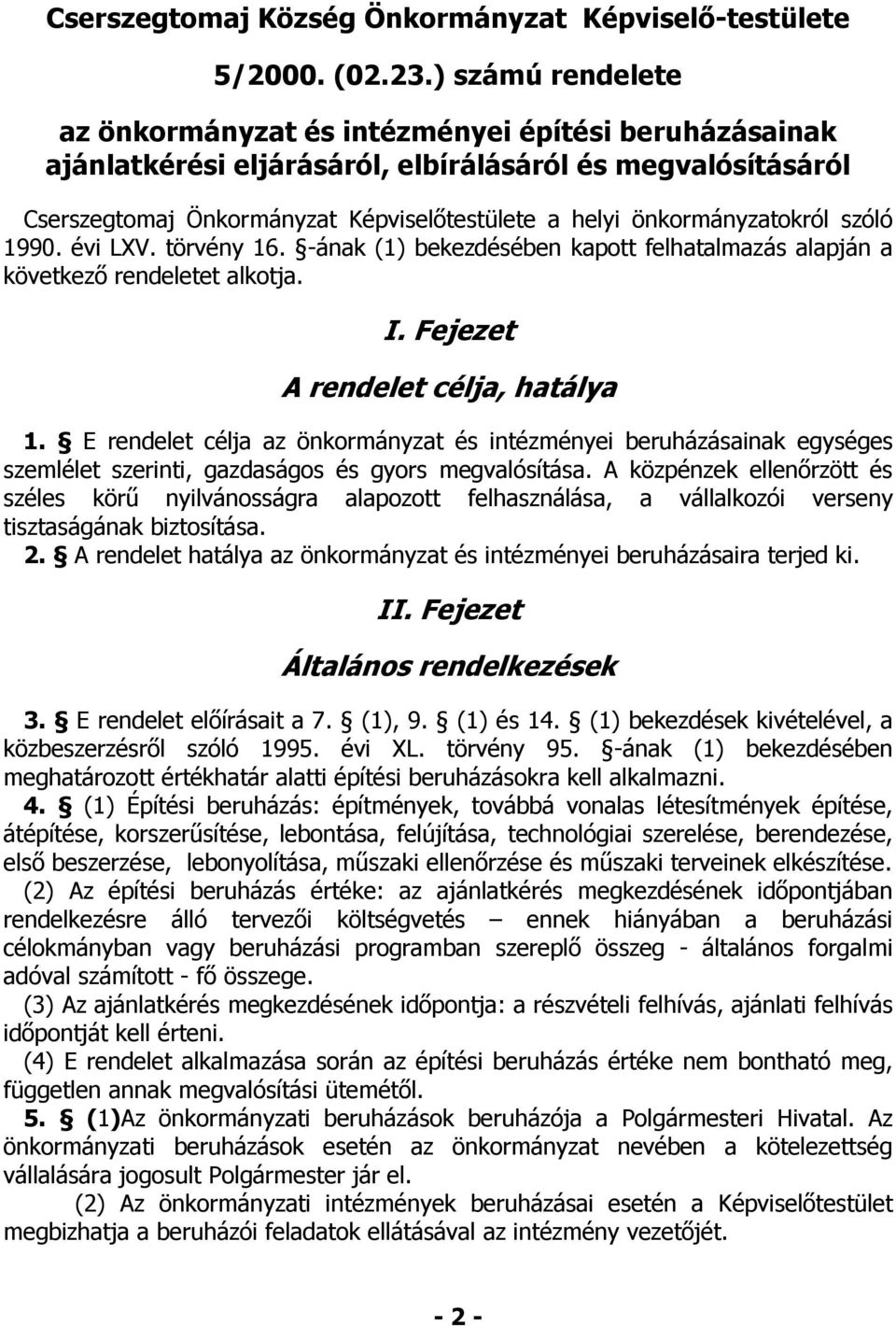 önkormányzatokról szóló 1990. évi LXV. törvény 16. -ának (1) bekezdésében kapott felhatalmazás alapján a következő rendeletet alkotja. I. Fejezet A rendelet célja, hatálya 1.