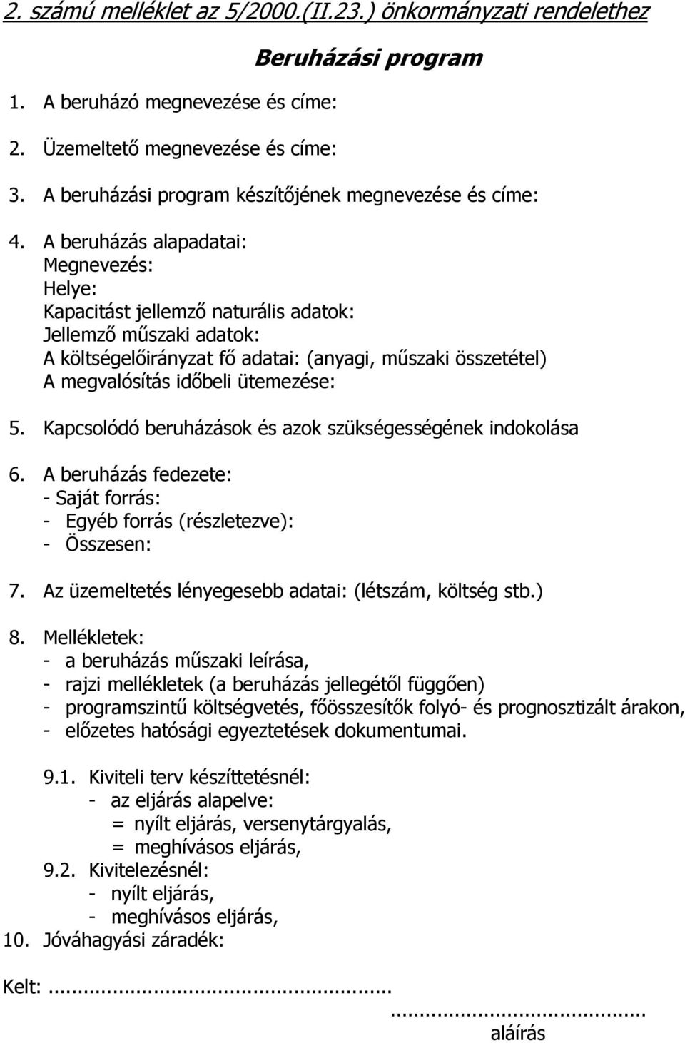 A beruházás alapadatai: Megnevezés: Helye: Kapacitást jellemző naturális adatok: Jellemző műszaki adatok: A költségelőirányzat fő adatai: (anyagi, műszaki összetétel) A megvalósítás időbeli