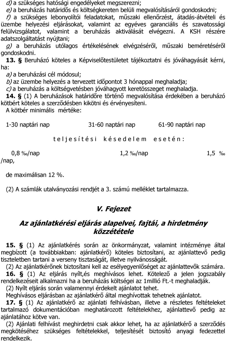 A KSH részére adatszolgáltatást nyújtani; g) a beruházás utólagos értékelésének elvégzéséről, műszaki beméretéséről gondoskodni. 13.