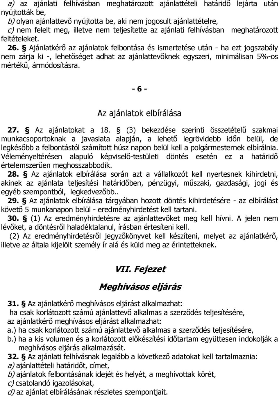 Ajánlatkérő az ajánlatok felbontása és ismertetése után - ha ezt jogszabály nem zárja ki -, lehetőséget adhat az ajánlattevőknek egyszeri, minimálisan 5%-os mértékű, ármódosításra.