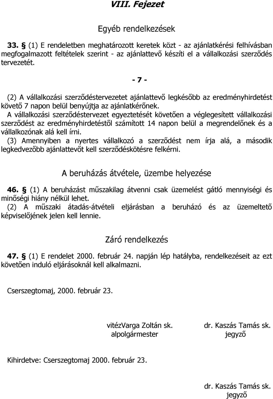 - 7 - (2) A vállalkozási szerződéstervezetet ajánlattevő legkésőbb az eredményhirdetést követő 7 napon belül benyújtja az ajánlatkérőnek.