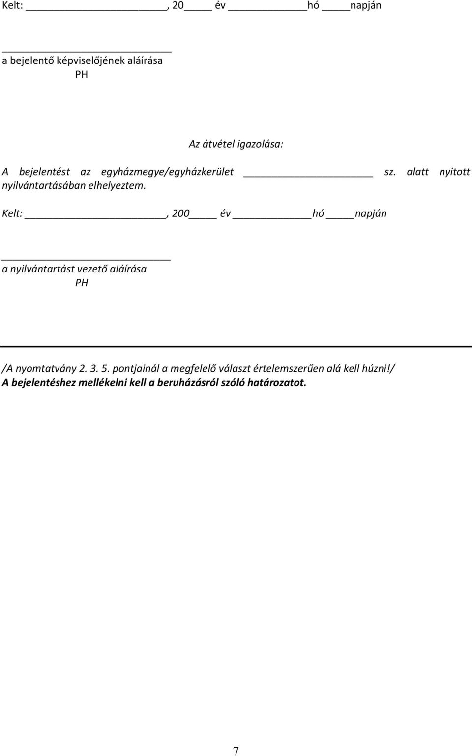 Kelt:, 200 év hó napján a nyilvántartást vezető aláírása PH /A nyomtatvány 2. 3. 5.