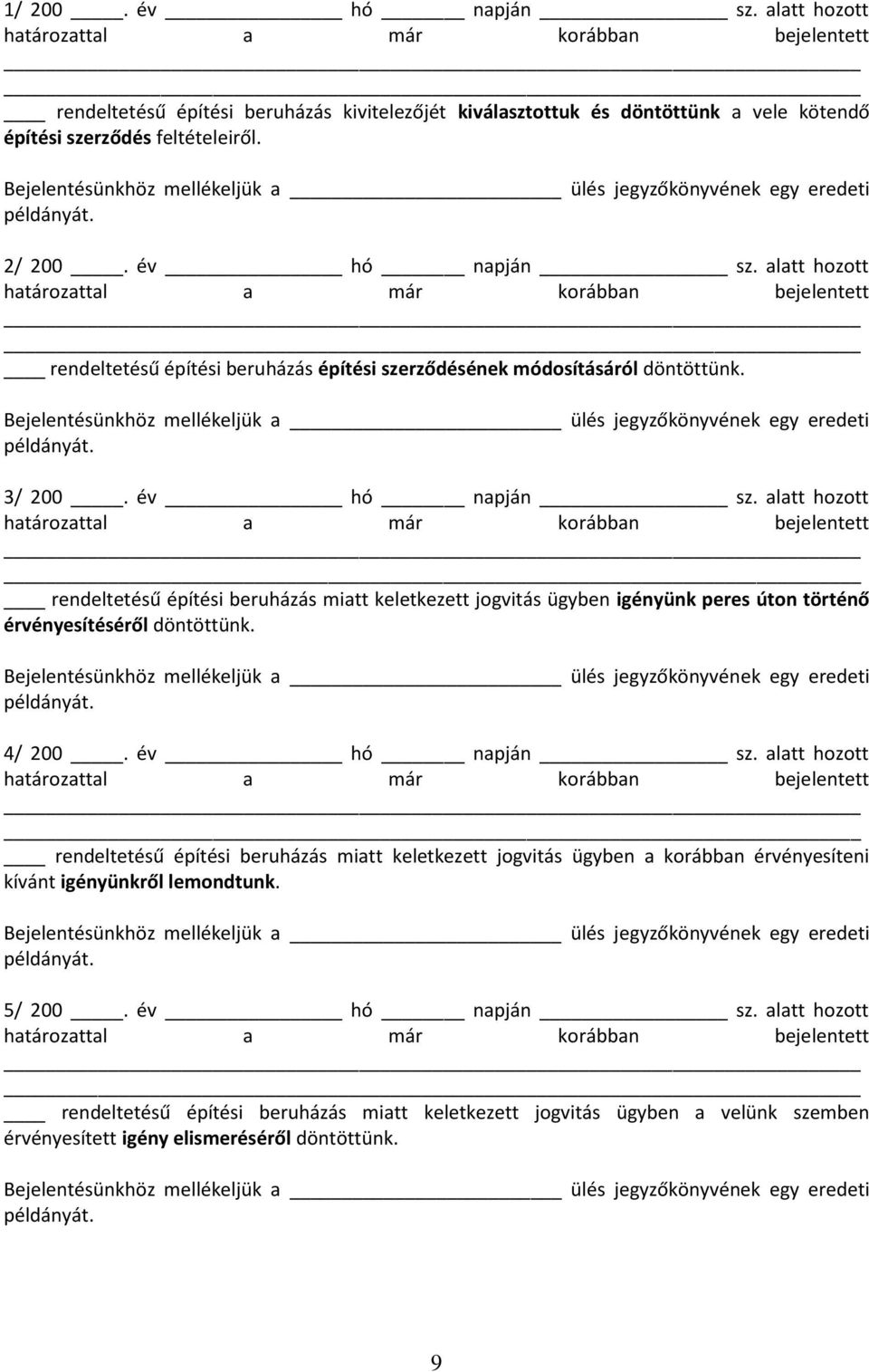 5/ 200. év hó napján sz. alatt hozott rendeltetésű építési beruházás miatt keletkezett jogvitás ügyben a velünk szemben érvényesített igény elismeréséről döntöttünk. 9