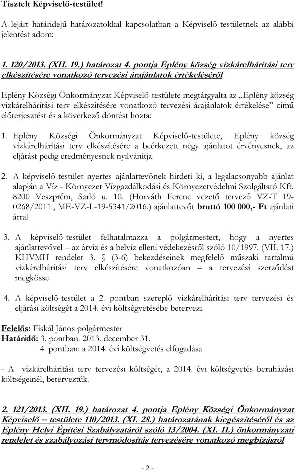 terv elkészítésére vonatkozó tervezési árajánlatok értékelése című előterjesztést és a következő döntést hozta: 1.