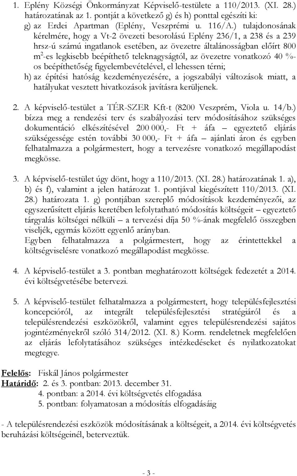 teleknagyságtól, az övezetre vonatkozó 40 %- os beépíthetőség figyelembevételével, el lehessen térni; h) az építési hatóság kezdeményezésére, a jogszabályi változások miatt, a hatályukat vesztett