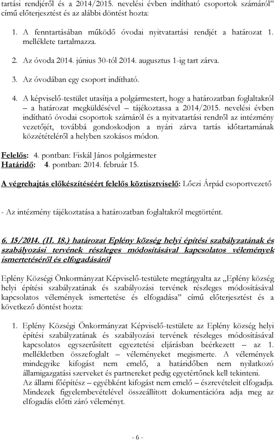 A képviselő-testület utasítja a polgármestert, hogy a határozatban foglaltakról a határozat megküldésével tájékoztassa a 2014/2015.