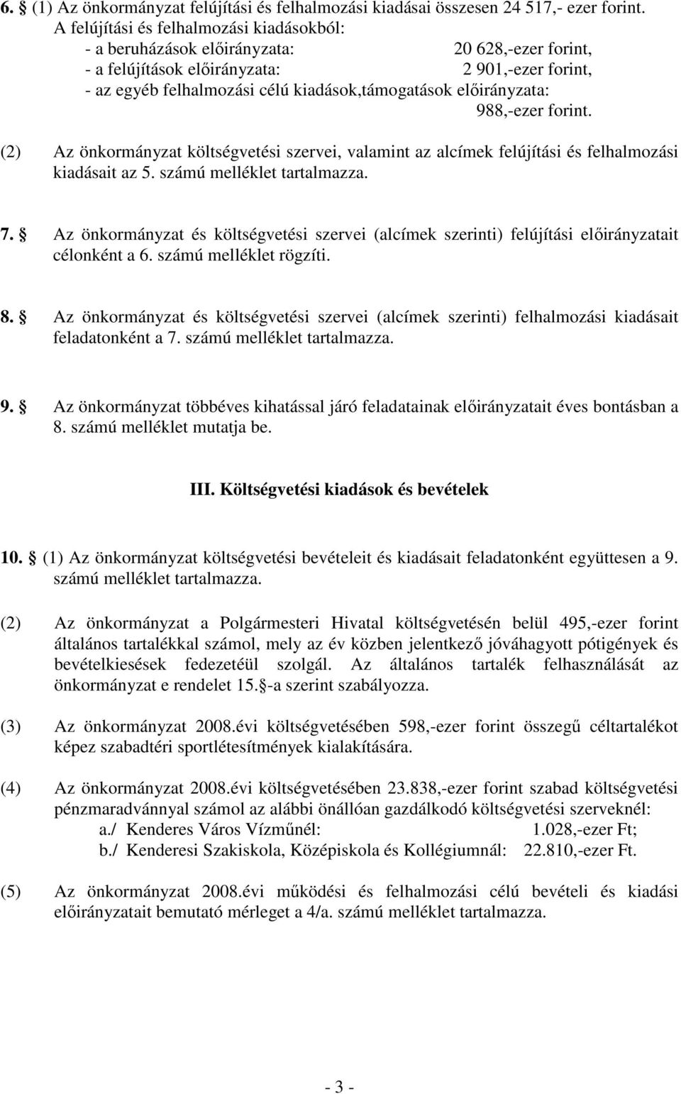 elıirányzata: 988,-ezer forint. (2) Az önkormányzat költségvetési szervei, valamint az alcímek felújítási és felhalmozási kiadásait az 5. számú melléklet tartalmazza. 7.