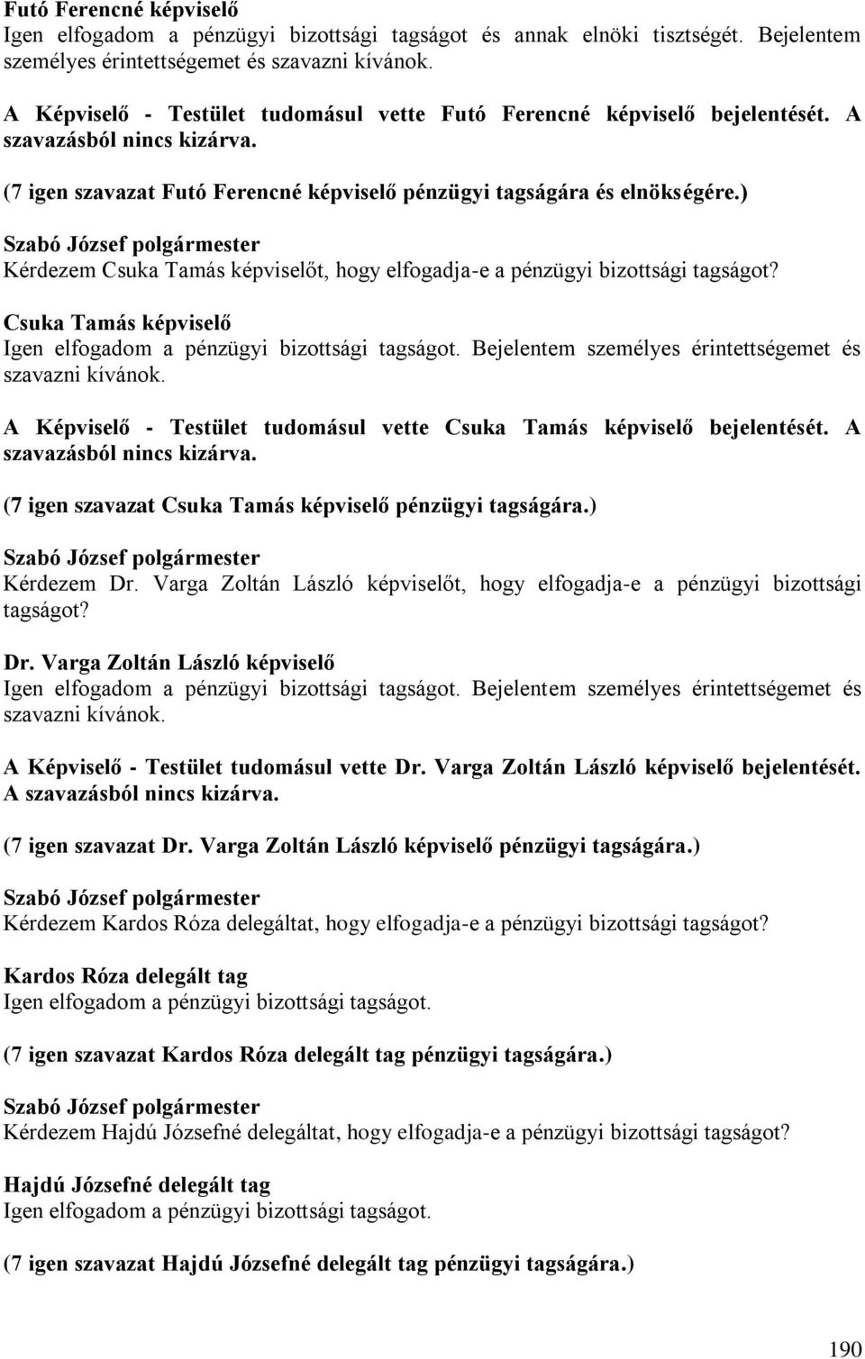 ) Kérdezem Csuka Tamás képviselőt, hogy elfogadja-e a pénzügyi bizottsági tagságot? Csuka Tamás képviselő Igen elfogadom a pénzügyi bizottsági tagságot.