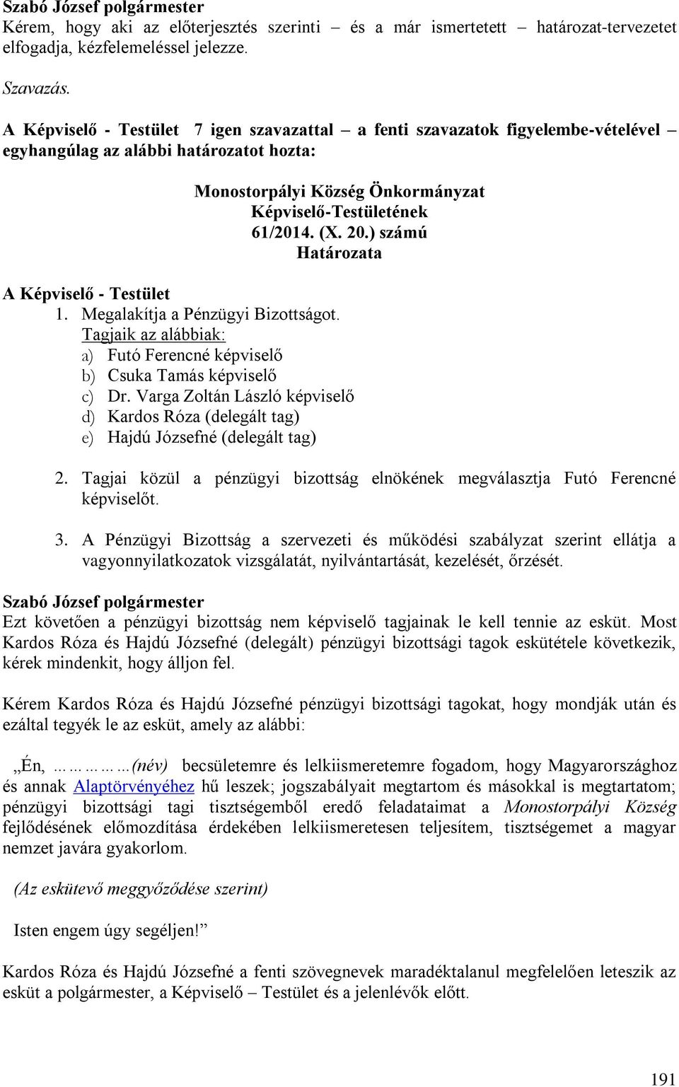 ) számú Határozata A Képviselő - Testület 1. Megalakítja a Pénzügyi Bizottságot. Tagjaik az alábbiak: a) Futó Ferencné képviselő b) Csuka Tamás képviselő c) Dr.