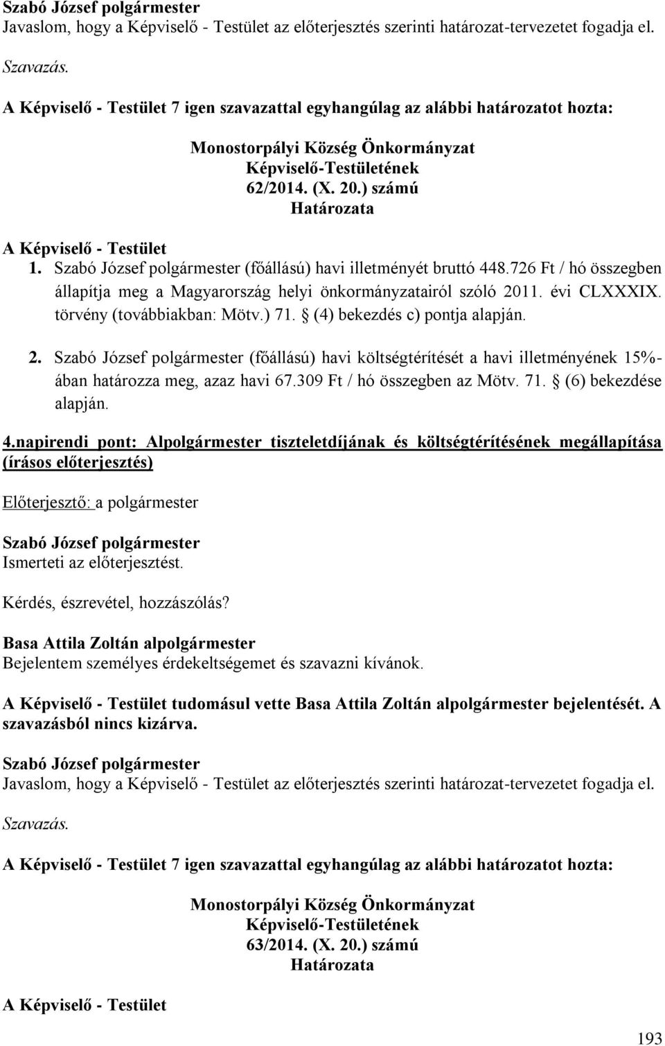 (főállású) havi illetményét bruttó 448.726 Ft / hó összegben állapítja meg a Magyarország helyi önkormányzatairól szóló 2011. évi CLXXXIX. törvény (továbbiakban: Mötv.) 71.