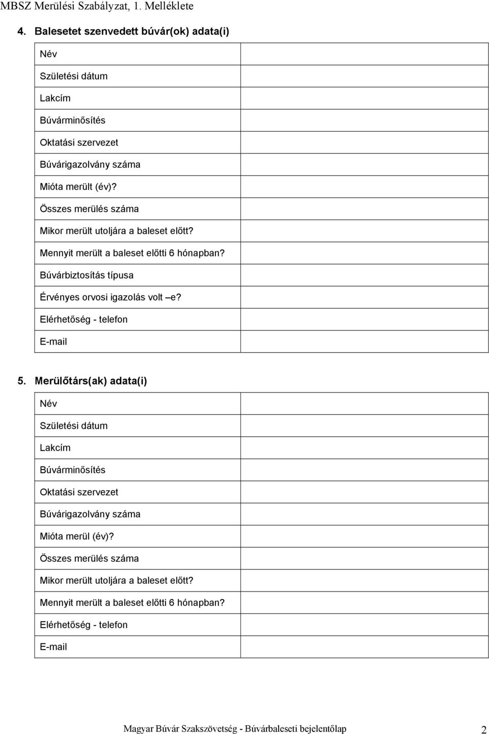 Elérhetőség - telefon 5. Merülőtárs(ak) adata(i) Mióta merül (év)? Mikor merült utoljára a baleset előtt?