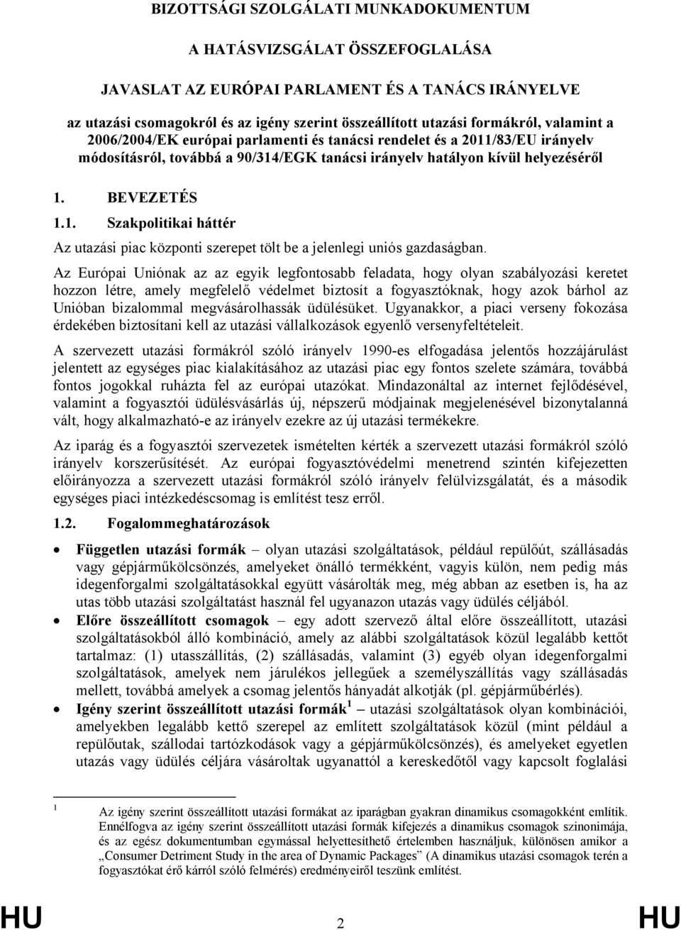 Az Európai Uniónak az az egyik legfontosabb feladata, hogy olyan szabályozási keretet hozzon létre, amely megfelelő védelmet biztosít a fogyasztóknak, hogy azok bárhol az Unióban bizalommal