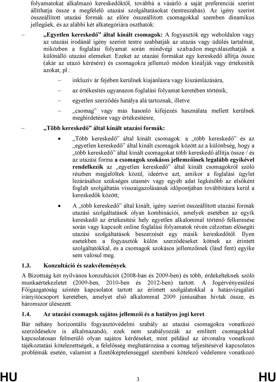 fogyasztók egy weboldalon vagy az utazási irodánál igény szerint testre szabhatják az utazás vagy üdülés tartalmát, miközben a foglalási folyamat során mindvégi szabadon megválaszthatják a különálló