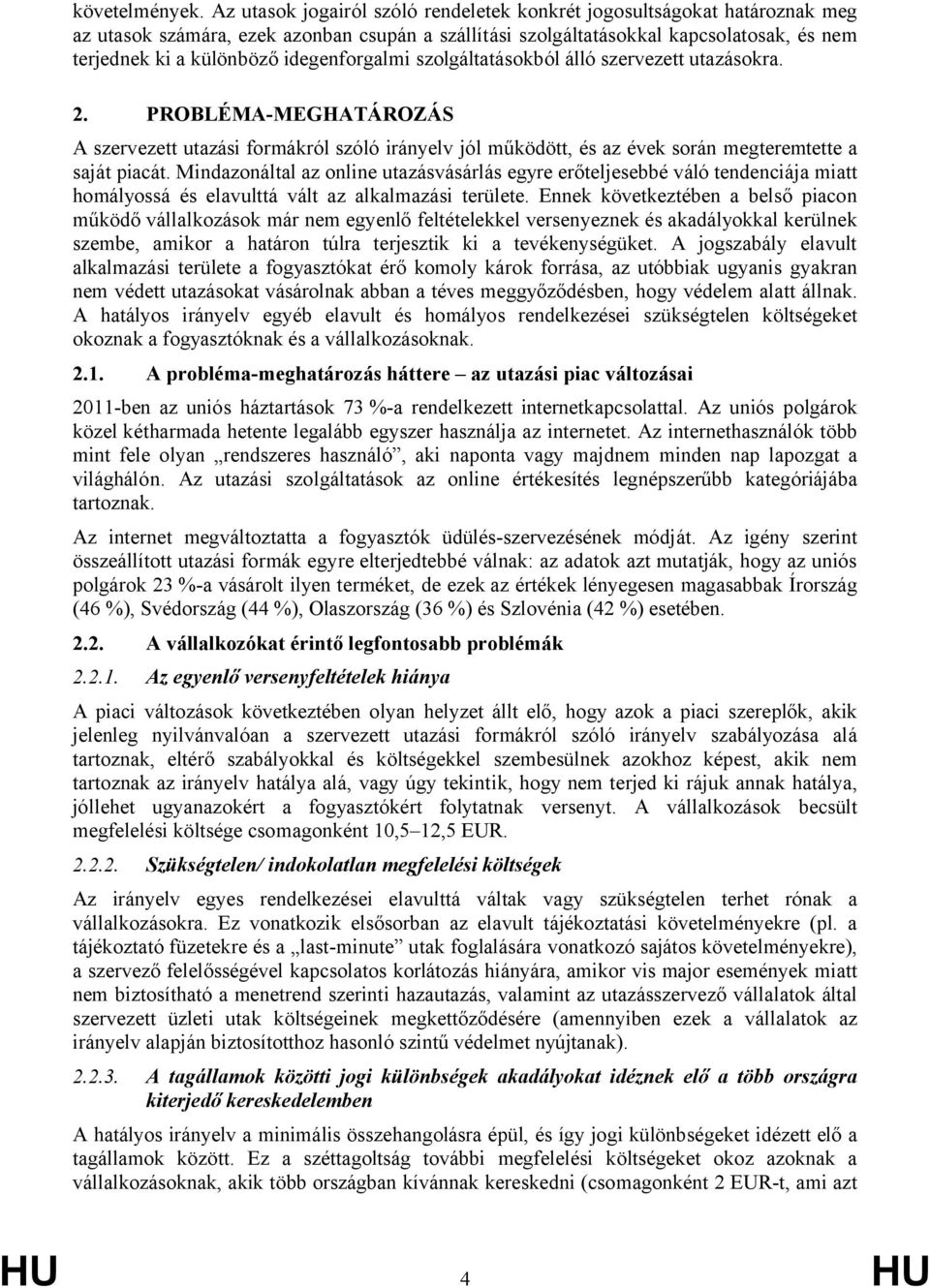 idegenforgalmi szolgáltatásokból álló szervezett utazásokra. 2. PROBLÉMA-MEGHATÁROZÁS A szervezett utazási formákról szóló irányelv jól működött, és az évek során megteremtette a saját piacát.