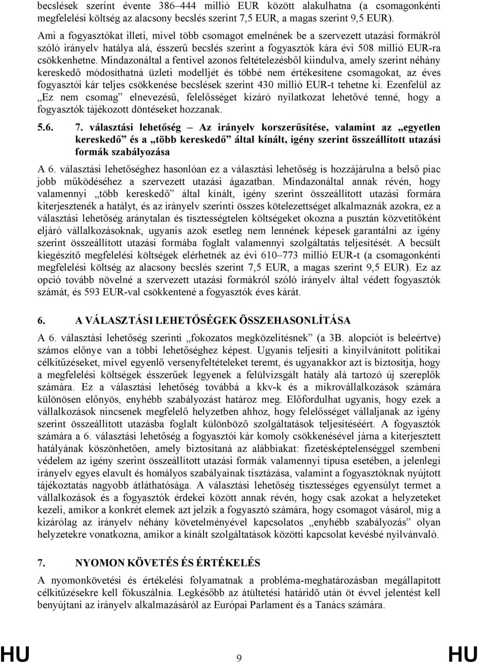 Mindazonáltal a fentivel azonos feltételezésből kiindulva, amely szerint néhány kereskedő módosíthatná üzleti modelljét és többé nem értékesítene csomagokat, az éves fogyasztói kár teljes csökkenése