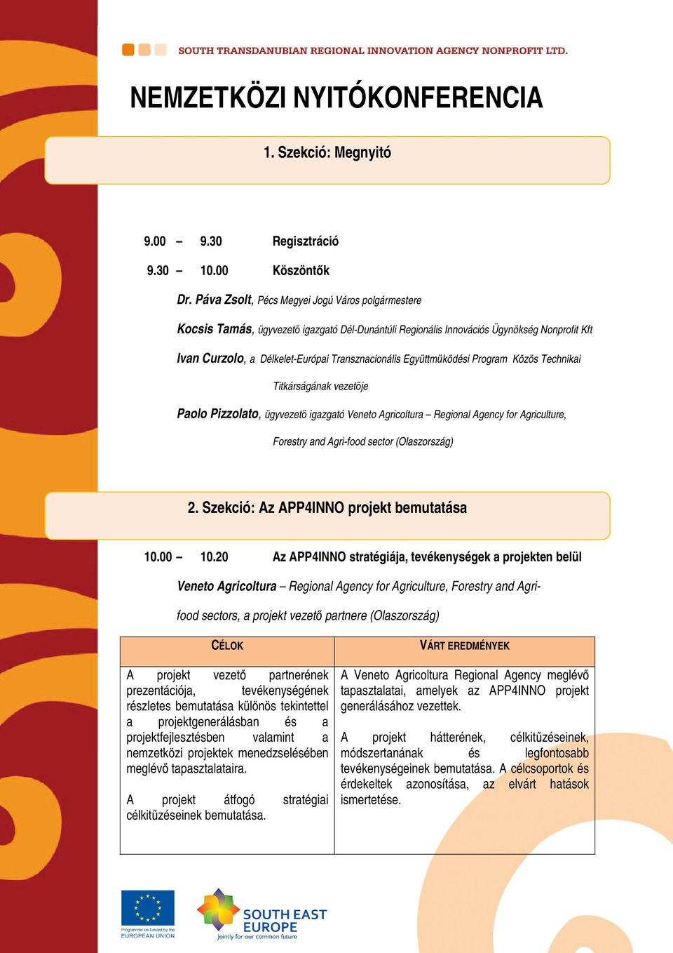 Együttműködési Program Közös Technikai Titkárságának vezetője Paolo Pizzolato, ügyvezető igazgató Veneto Agricoltura Regional Agency for Agriculture, Forestry and Agri-food sector (Olaszország) 2.