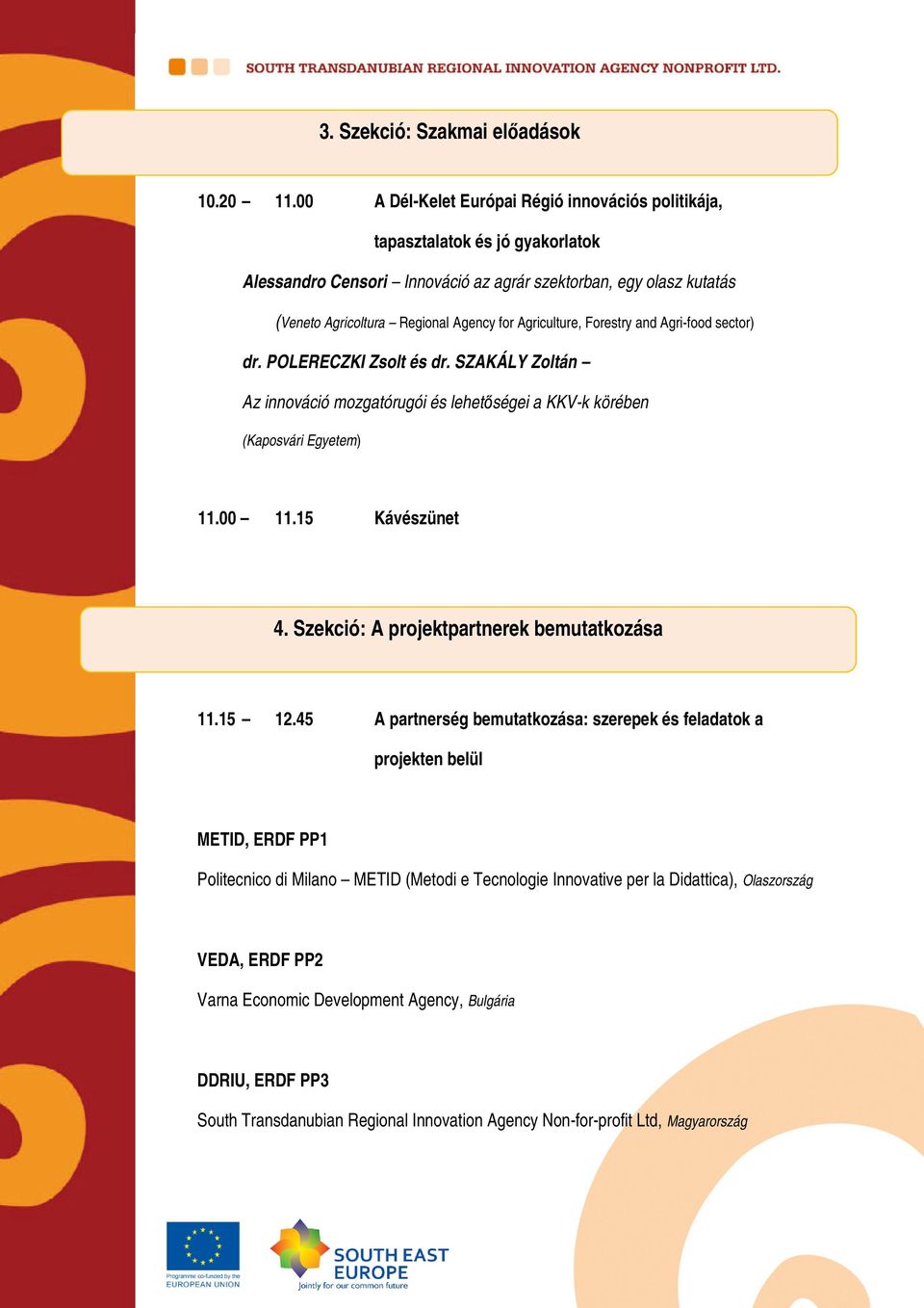 Agriculture, Forestry and Agri-food sector) dr. POLERECZKI Zsolt és dr. SZAKÁLY Zoltán Az innováció mozgatórugói és lehetőségei a KKV-k körében (Kaposvári Egyetem) 11.00 11.15 Kávészünet 4.