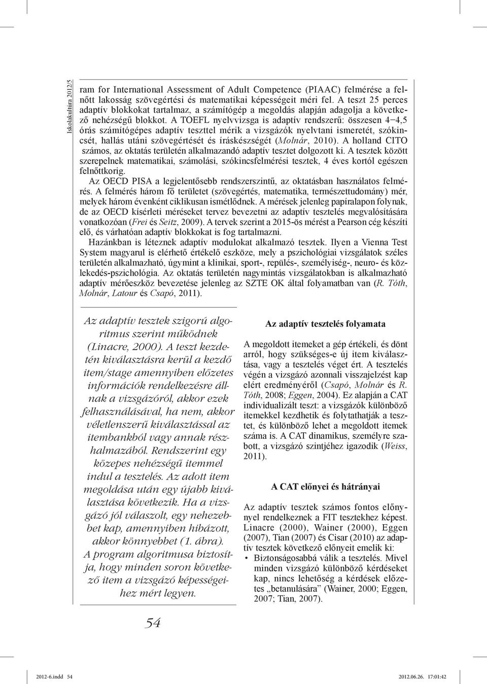 A TOEFL nyelvvizsga is adaptív rendszerű: összesen 4 4,5 órás számítógépes adaptív teszttel mérik a vizsgázók nyelvtani ismeretét, szókincsét, hallás utáni szövegértését és íráskészségét (Molnár,