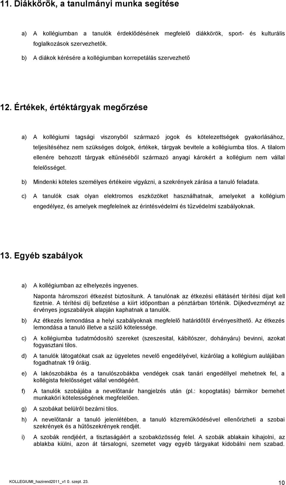 Értékek, értéktárgyak megőrzése a) A kollégiumi tagsági viszonyból származó jogok és kötelezettségek gyakorlásához, teljesítéséhez nem szükséges dolgok, értékek, tárgyak bevitele a kollégiumba tilos.
