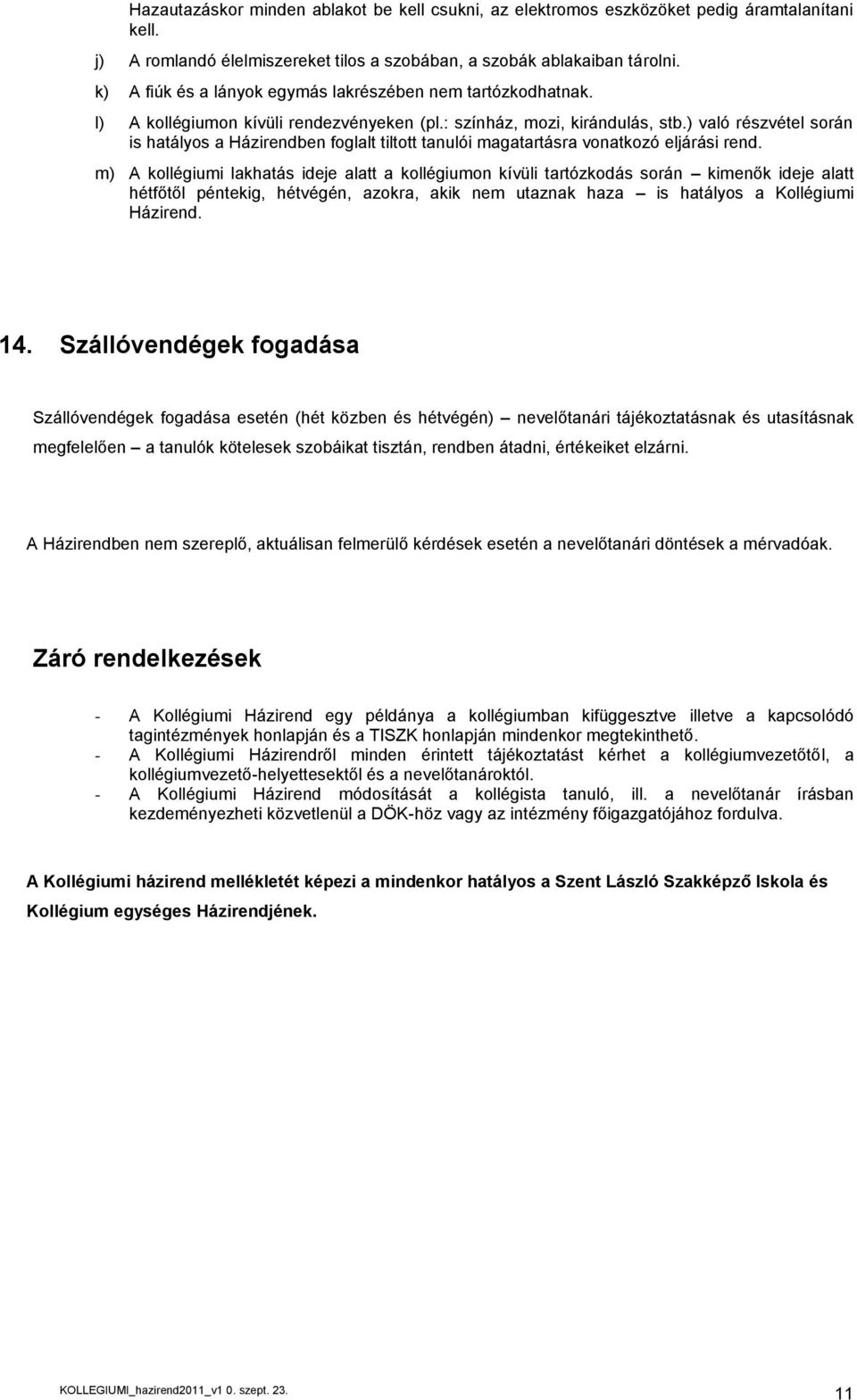 ) való részvétel során is hatályos a Házirendben foglalt tiltott tanulói magatartásra vonatkozó eljárási rend.