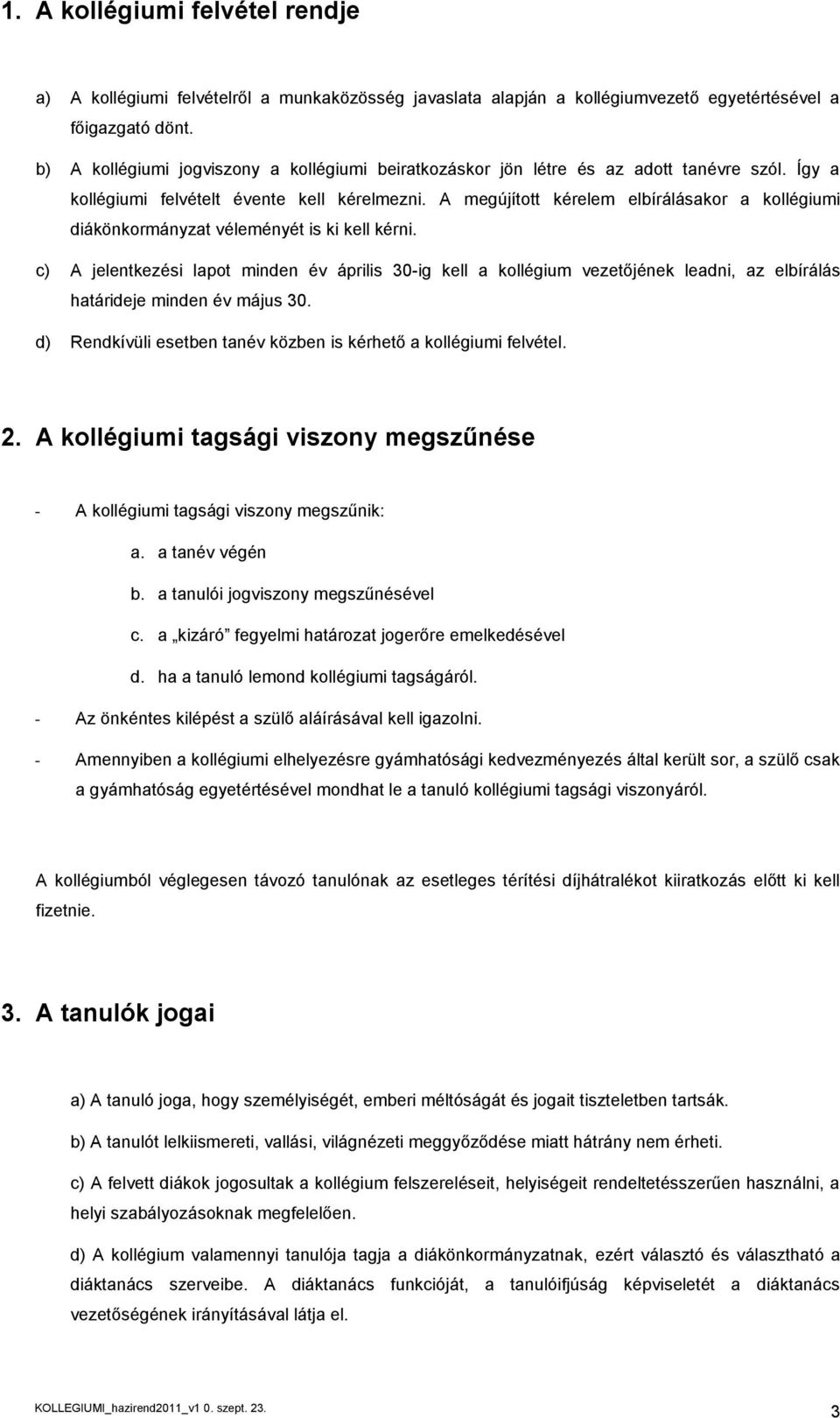 A megújított kérelem elbírálásakor a kollégiumi diákönkormányzat véleményét is ki kell kérni.