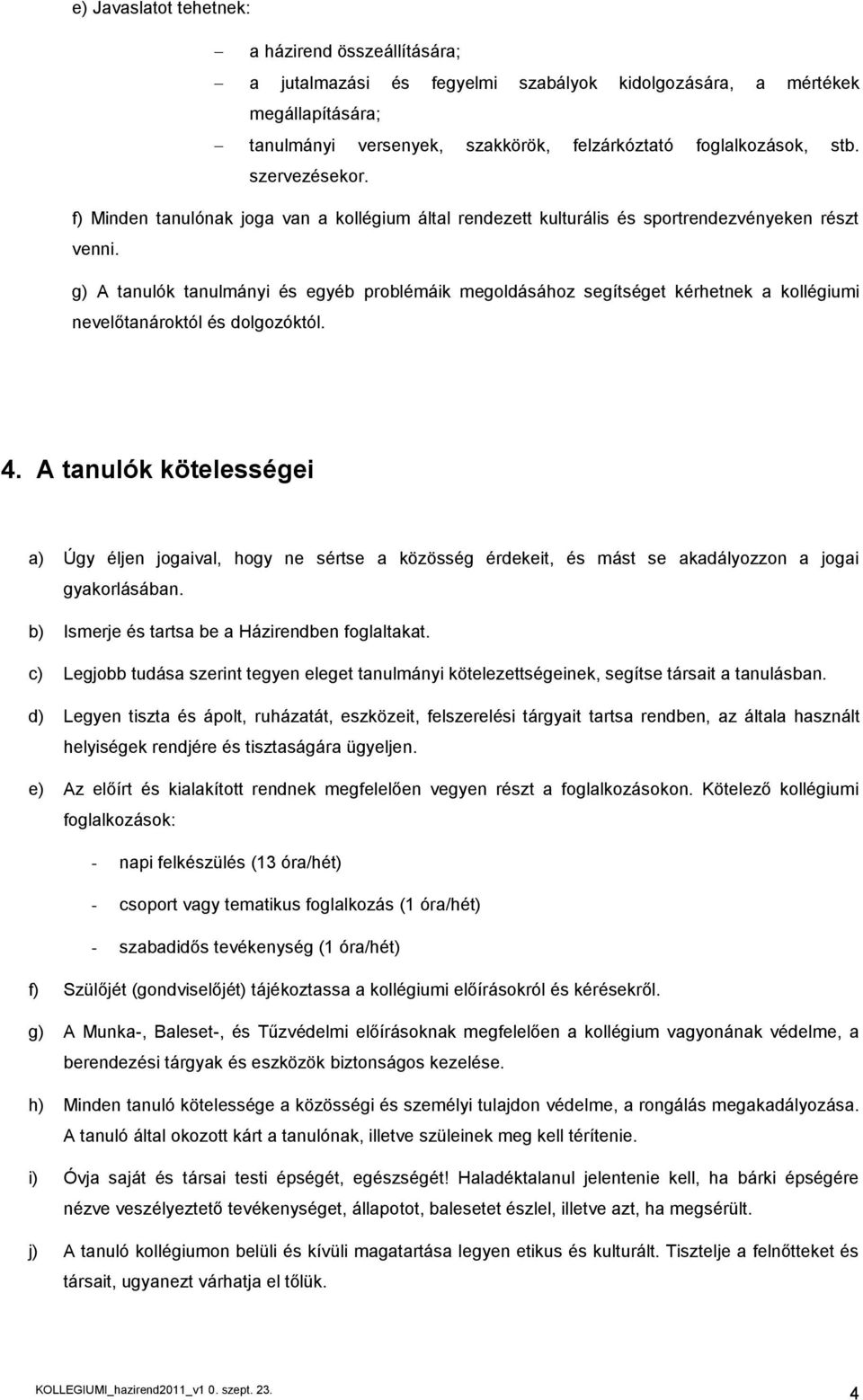 g) A tanulók tanulmányi és egyéb problémáik megoldásához segítséget kérhetnek a kollégiumi nevelőtanároktól és dolgozóktól. 4.