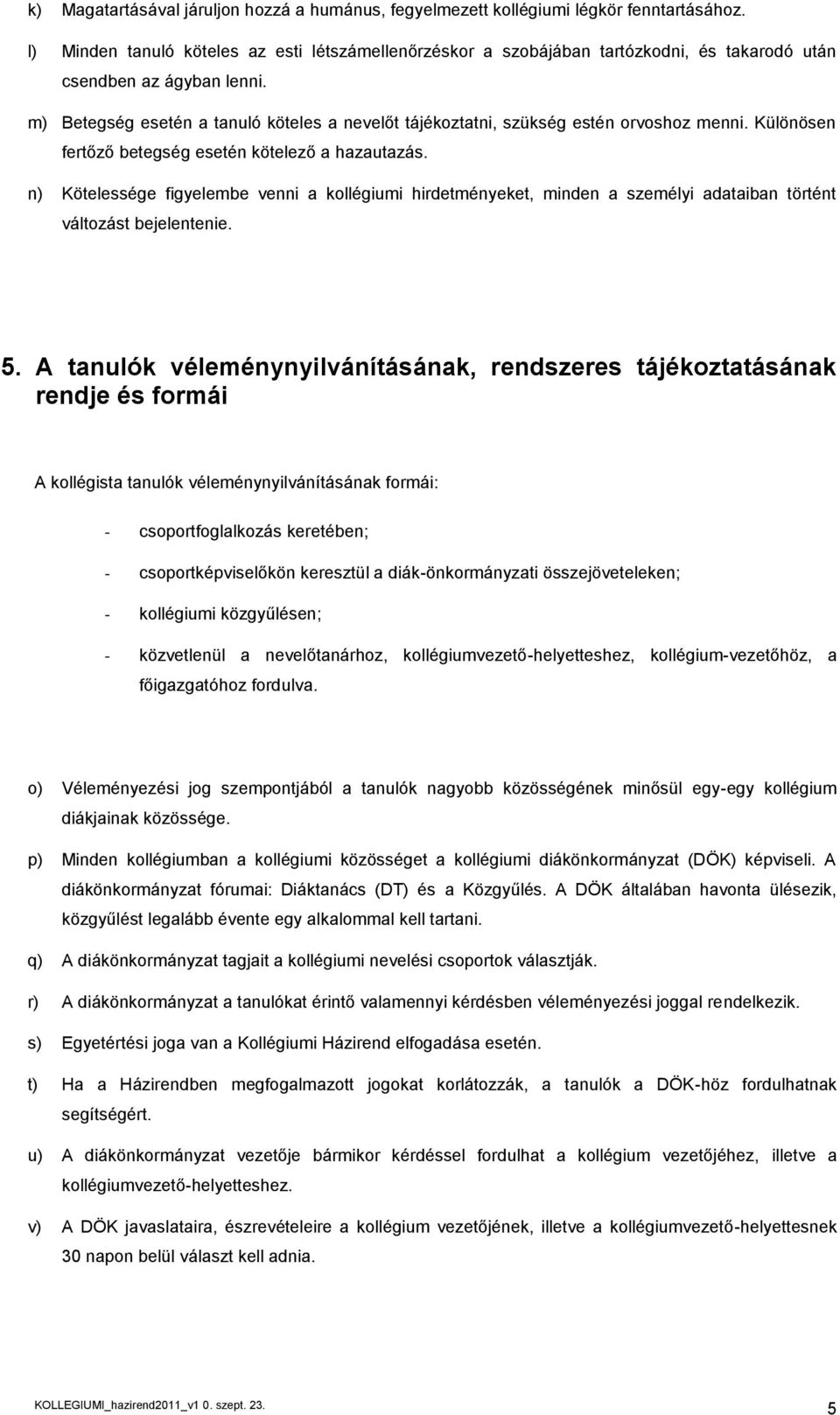 m) Betegség esetén a tanuló köteles a nevelőt tájékoztatni, szükség estén orvoshoz menni. Különösen fertőző betegség esetén kötelező a hazautazás.