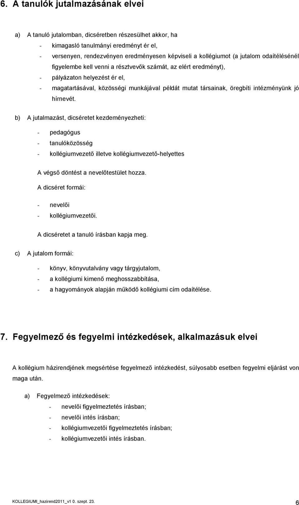 intézményünk jó hírnevét. b) A jutalmazást, dicséretet kezdeményezheti: - pedagógus - tanulóközösség - kollégiumvezető illetve kollégiumvezető-helyettes A végső döntést a nevelőtestület hozza.