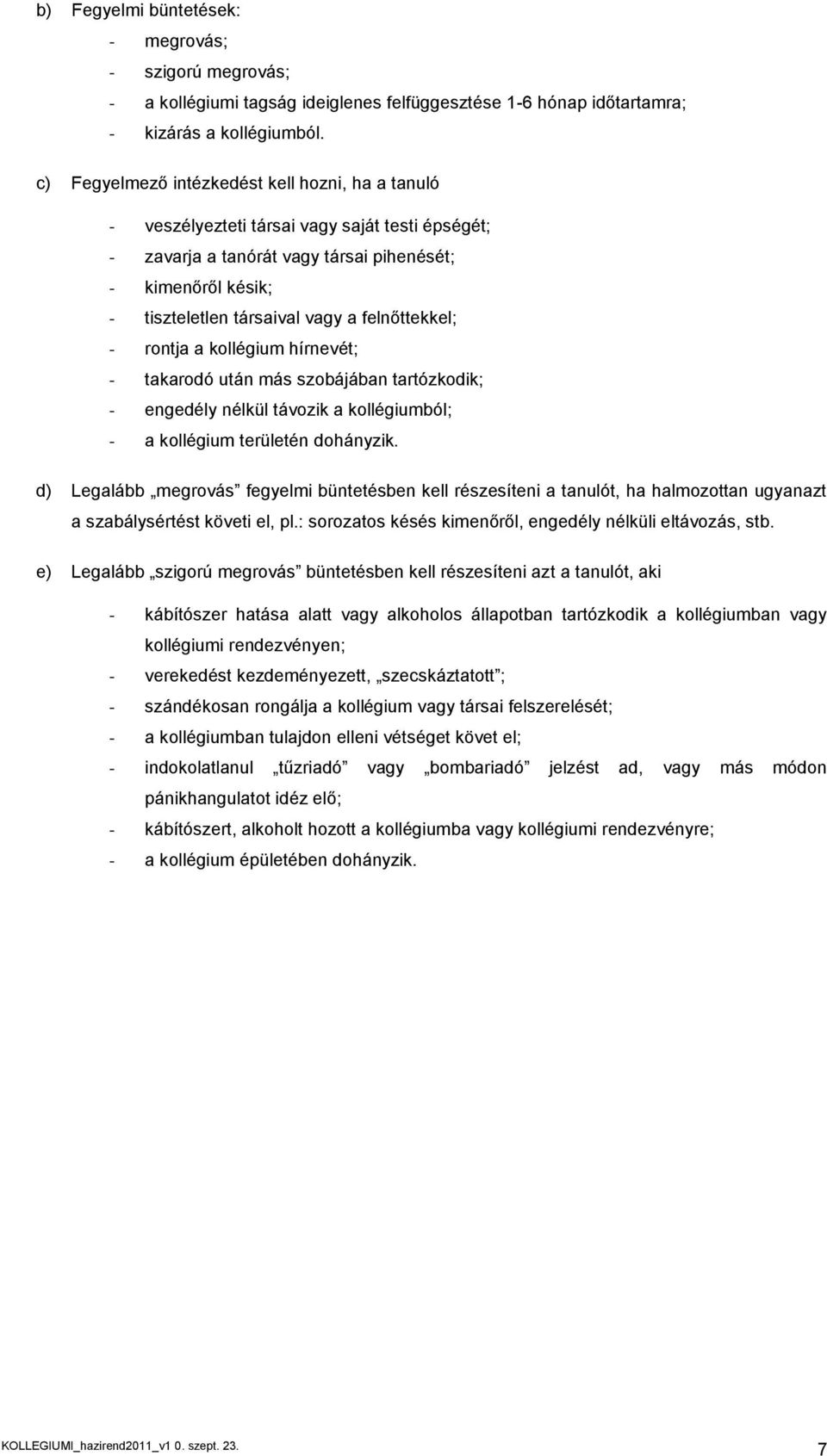 felnőttekkel; - rontja a kollégium hírnevét; - takarodó után más szobájában tartózkodik; - engedély nélkül távozik a kollégiumból; - a kollégium területén dohányzik.