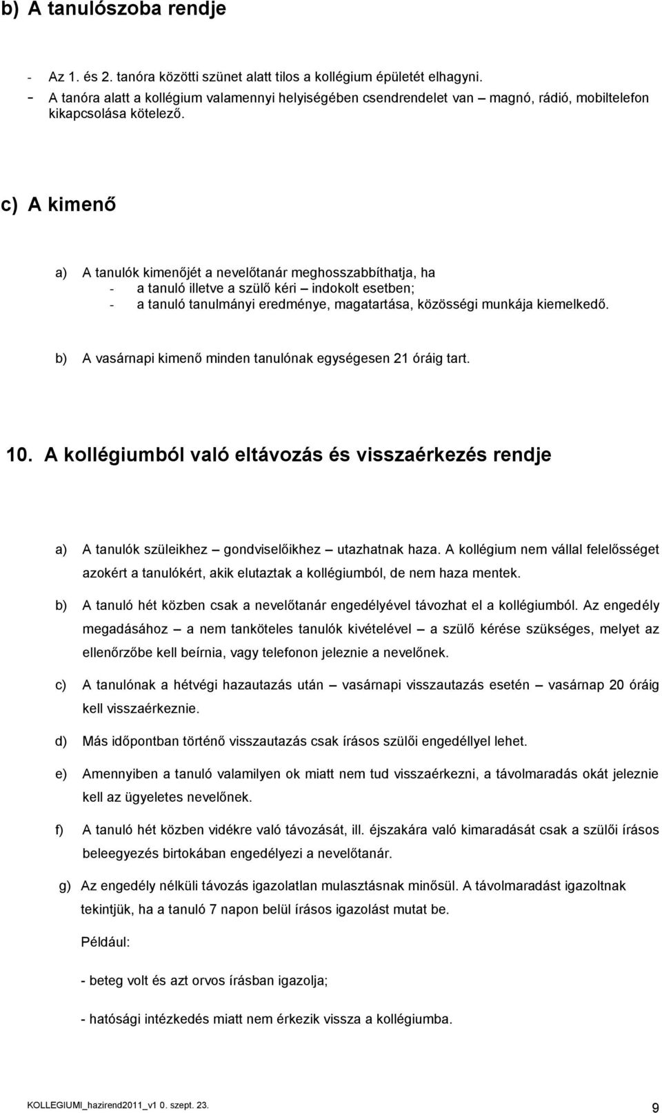 c) A kimenő a) A tanulók kimenőjét a nevelőtanár meghosszabbíthatja, ha - a tanuló illetve a szülő kéri indokolt esetben; - a tanuló tanulmányi eredménye, magatartása, közösségi munkája kiemelkedő.