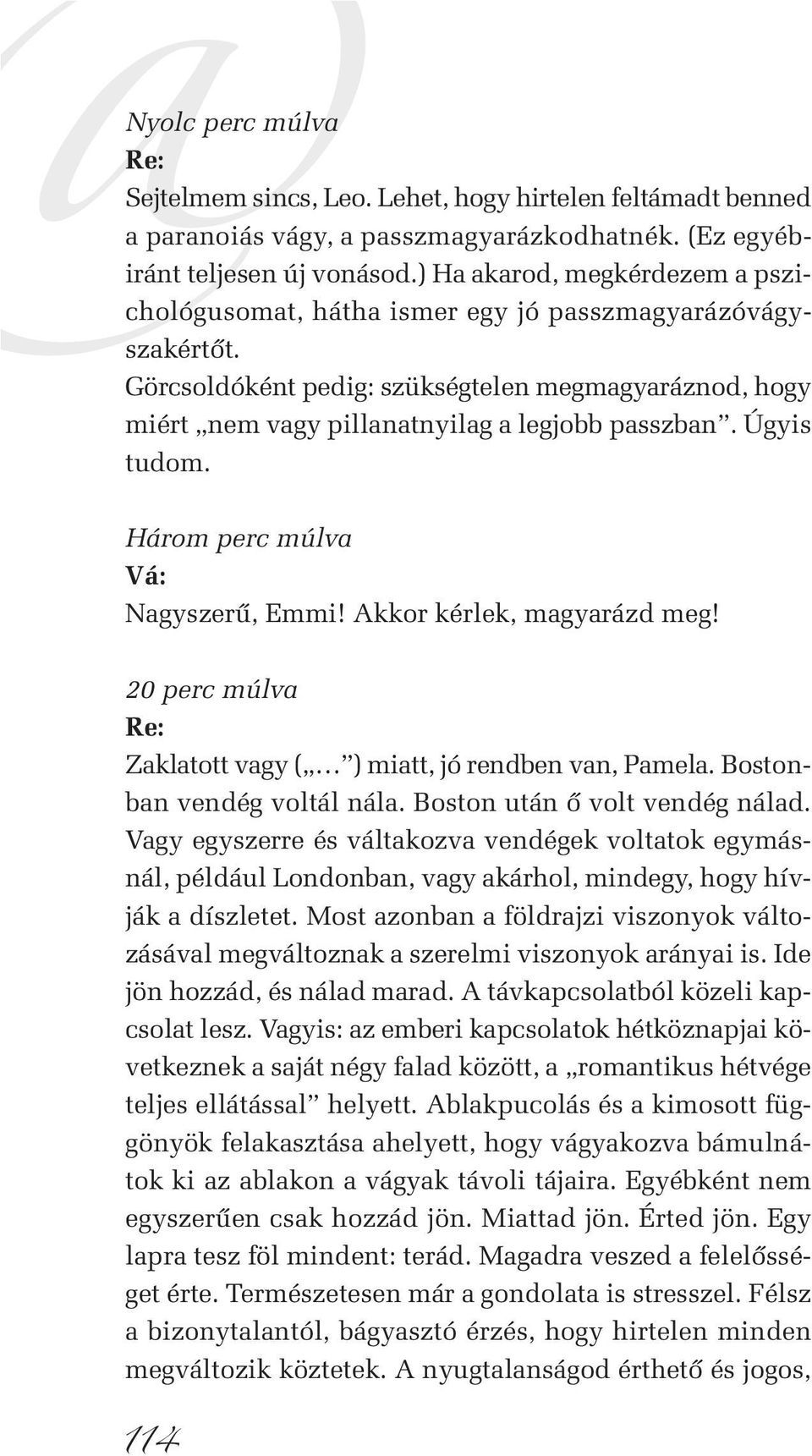 Úgyis tudom. Három perc múlva Vá: Nagyszerû, Emmi! Akkor kérlek, magyarázd meg! 20 perc múlva Re: Zaklatott vagy ( ) miatt, jó rendben van, Pamela. Bostonban vendég voltál nála.