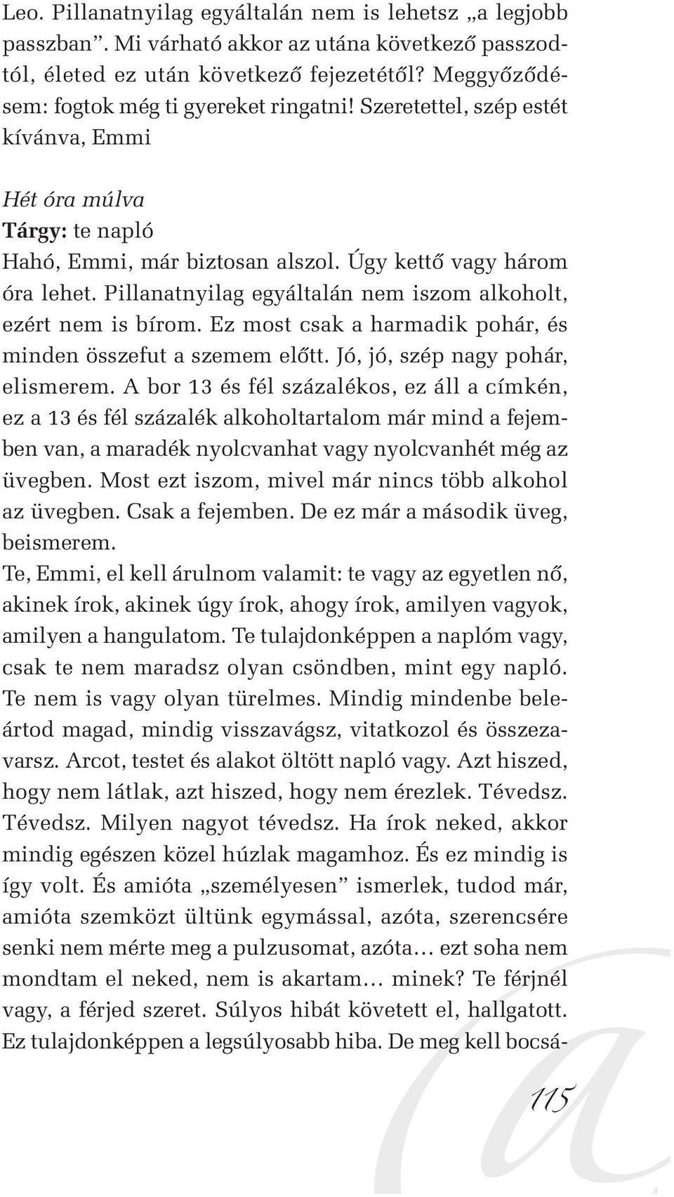 Ez most csak a harmadik pohár, és minden összefut a szemem elôtt. Jó, jó, szép nagy pohár, elismerem.