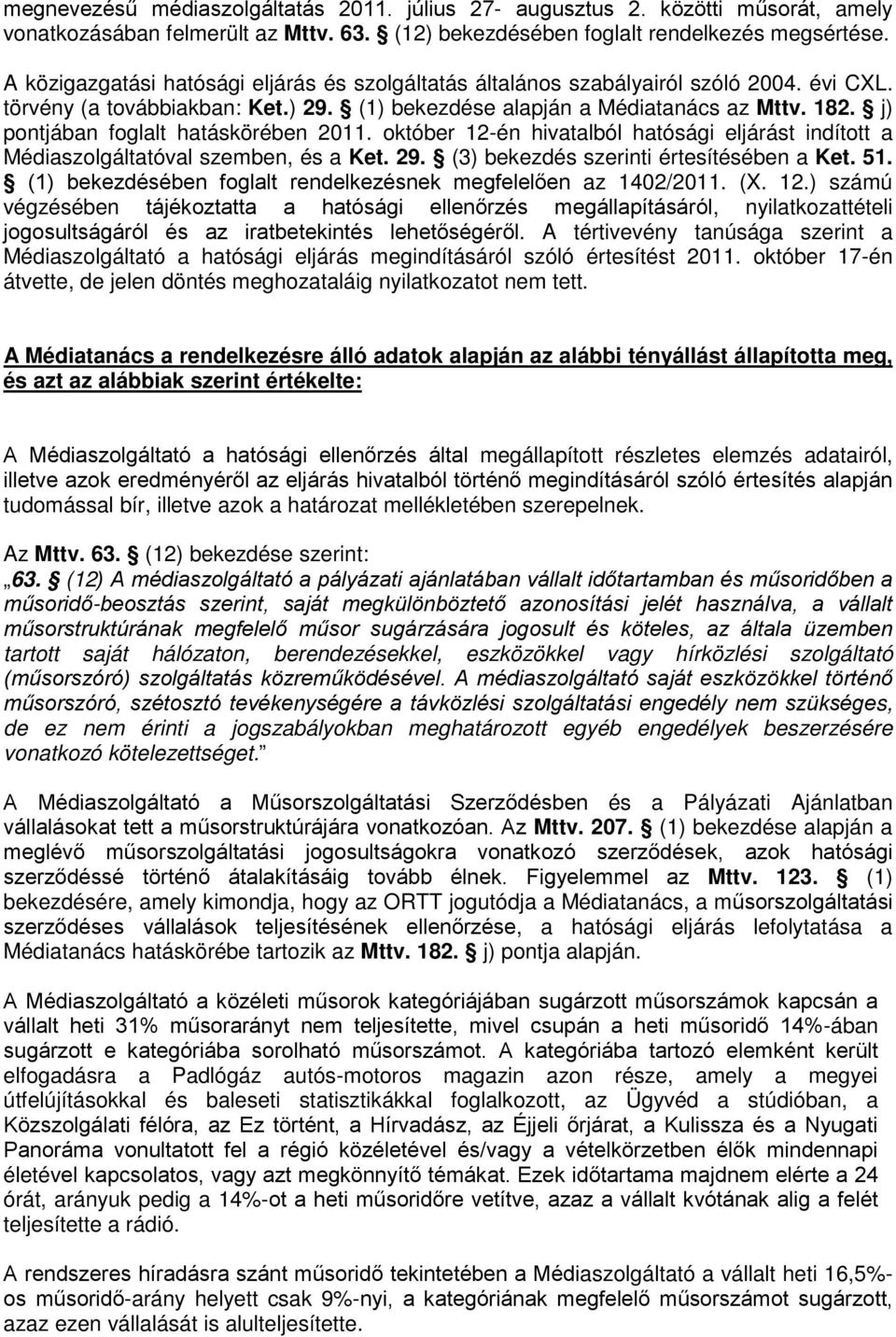 j) pontjában foglalt hatáskörében 2011. október 12-én hivatalból hatósági eljárást indított a Médiaszolgáltatóval szemben, és a Ket. 29. (3) bekezdés szerinti értesítésében a Ket. 51.