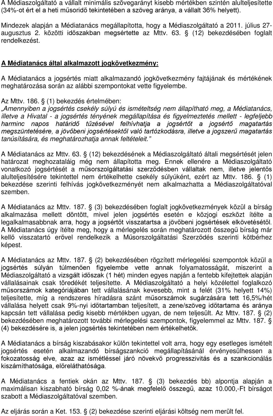 A Médiatanács által alkalmazott jogkövetkezmény: A Médiatanács a jogsértés miatt alkalmazandó jogkövetkezmény fajtájának és mértékének meghatározása során az alábbi szempontokat vette figyelembe.