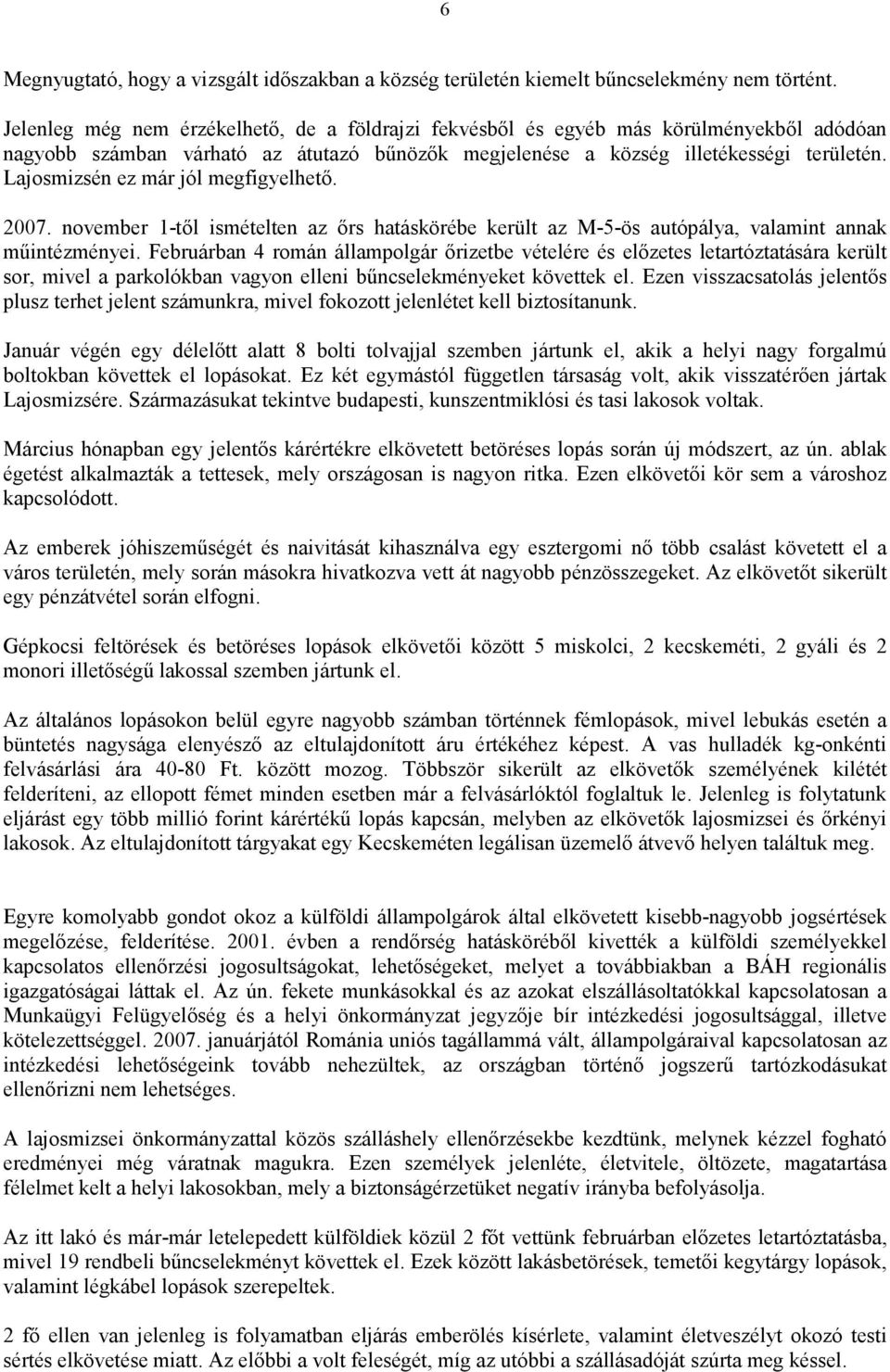 Lajosmizsén ez már jól megfigyelhető. 2007. november 1-től ismételten az őrs hatáskörébe került az M-5-ös autópálya, valamint annak műintézményei.