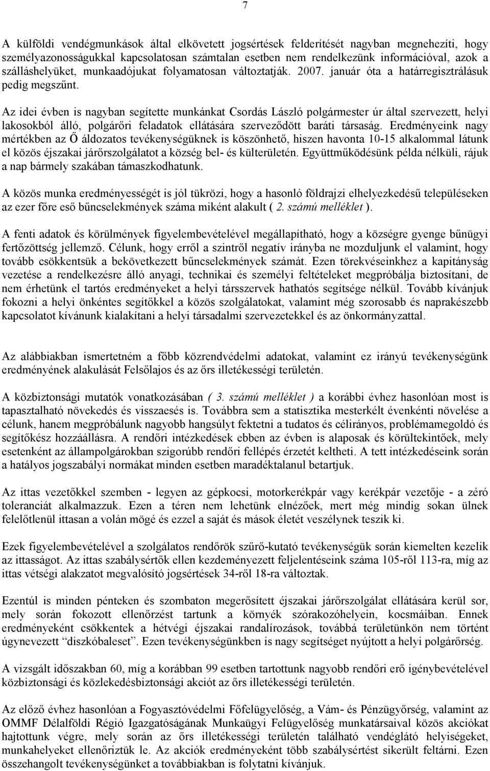 Az idei évben is nagyban segítette munkánkat Csordás László polgármester úr által szervezett, helyi lakosokból álló, polgárőri feladatok ellátására szerveződött baráti társaság.