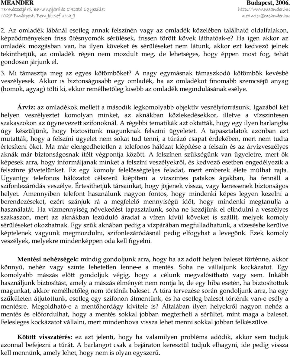 gondosan járjunk el. 3. Mi támasztja meg az egyes kőtömböket? A nagy egymásnak támaszkodó kőtömbök kevésbé veszélyesek.
