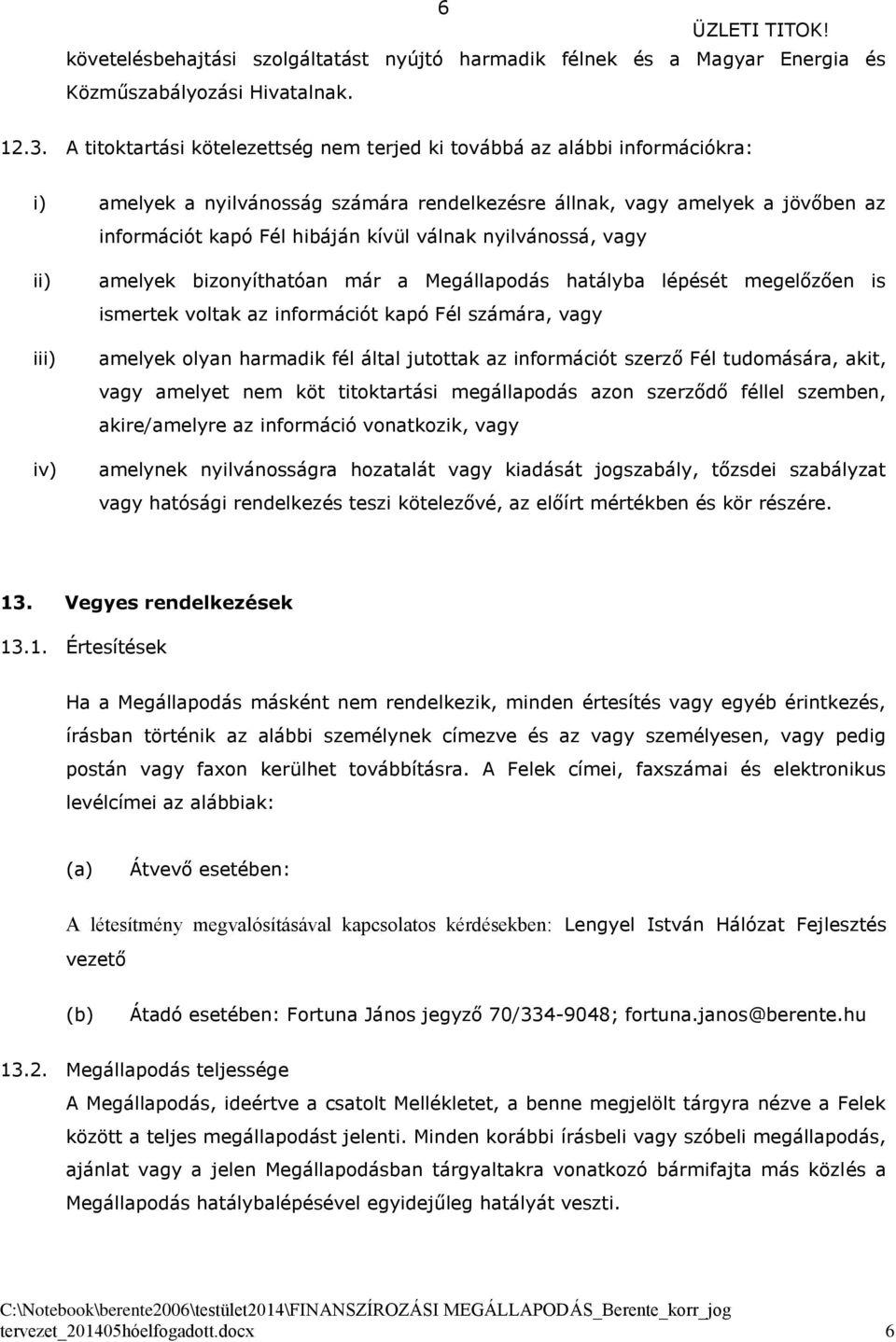 nyilvánossá, vagy ii) iii) iv) amelyek bizonyíthatóan már a Megállapodás hatályba lépését megelőzően is ismertek voltak az információt kapó Fél számára, vagy amelyek olyan harmadik fél által jutottak