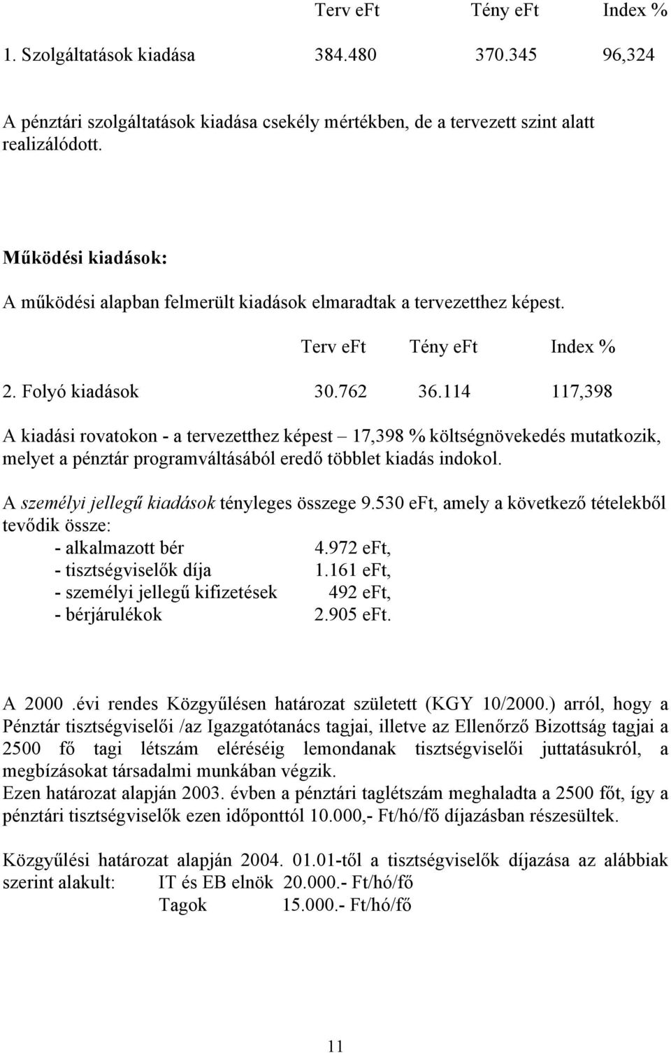 114 117,398 A kiadási rovatokon - a tervezetthez képest 17,398 % költségnövekedés mutatkozik, melyet a pénztár programváltásából eredő többlet kiadás indokol.