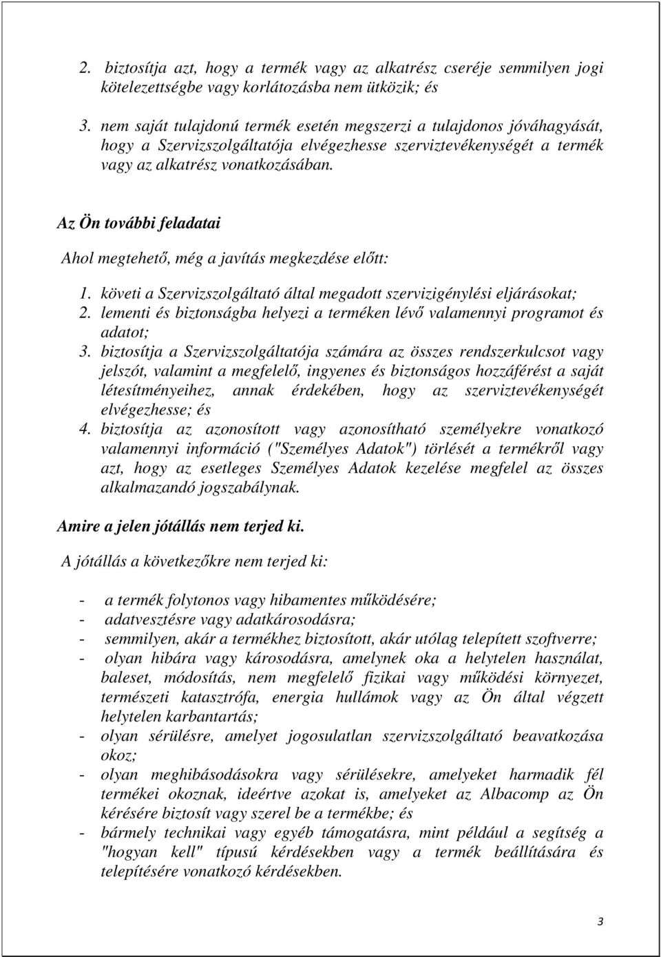 Az Ön további feladatai Ahol megtehetı, még a javítás megkezdése elıtt: 1. követi a Szervizszolgáltató által megadott szervizigénylési eljárásokat; 2.