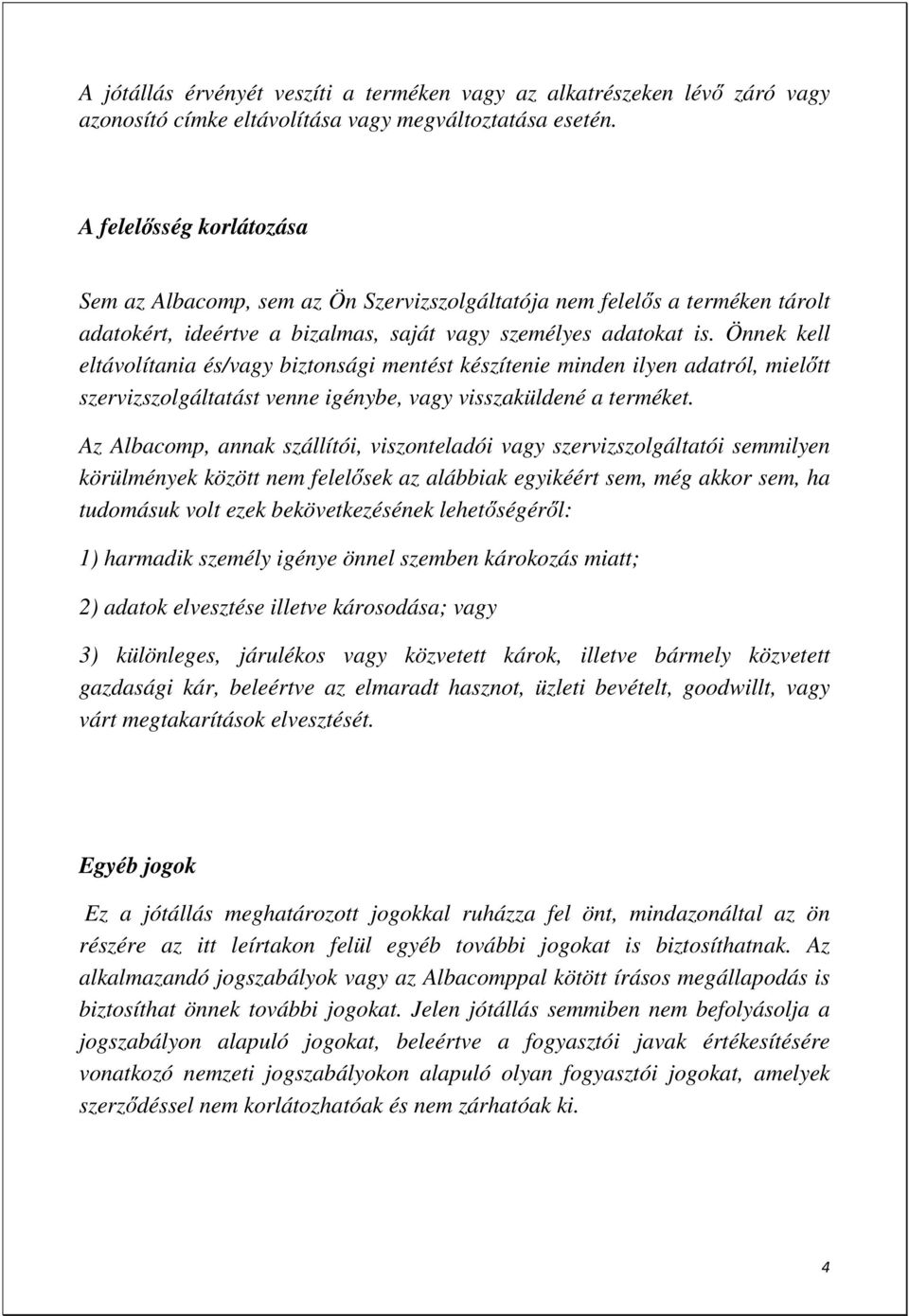 Önnek kell eltávolítania és/vagy biztonsági mentést készítenie minden ilyen adatról, mielıtt szervizszolgáltatást venne igénybe, vagy visszaküldené a terméket.