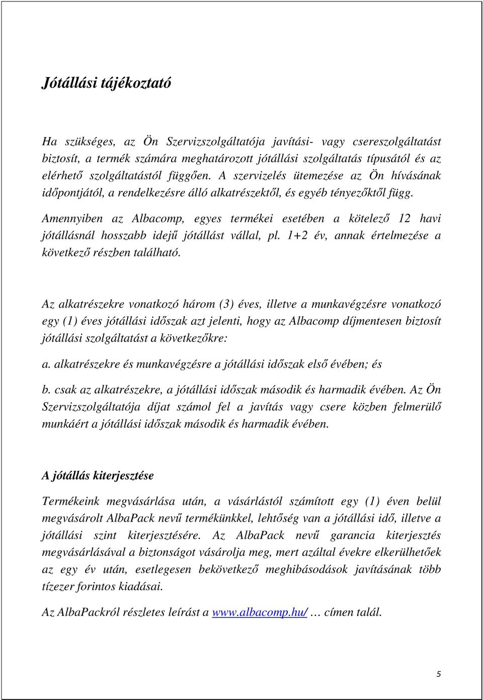 Amennyiben az Albacomp, egyes termékei esetében a kötelezı 12 havi jótállásnál hosszabb idejő jótállást vállal, pl. 1+2 év, annak értelmezése a következı részben található.