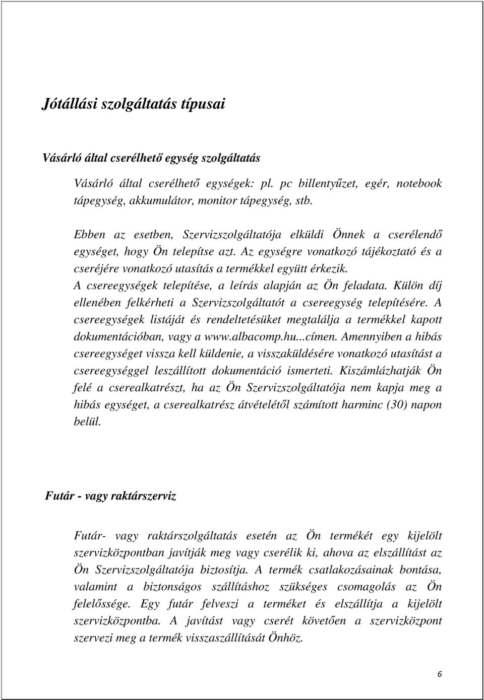 A csereegységek telepítése, a leírás alapján az Ön feladata. Külön díj ellenében felkérheti a Szervizszolgáltatót a csereegység telepítésére.