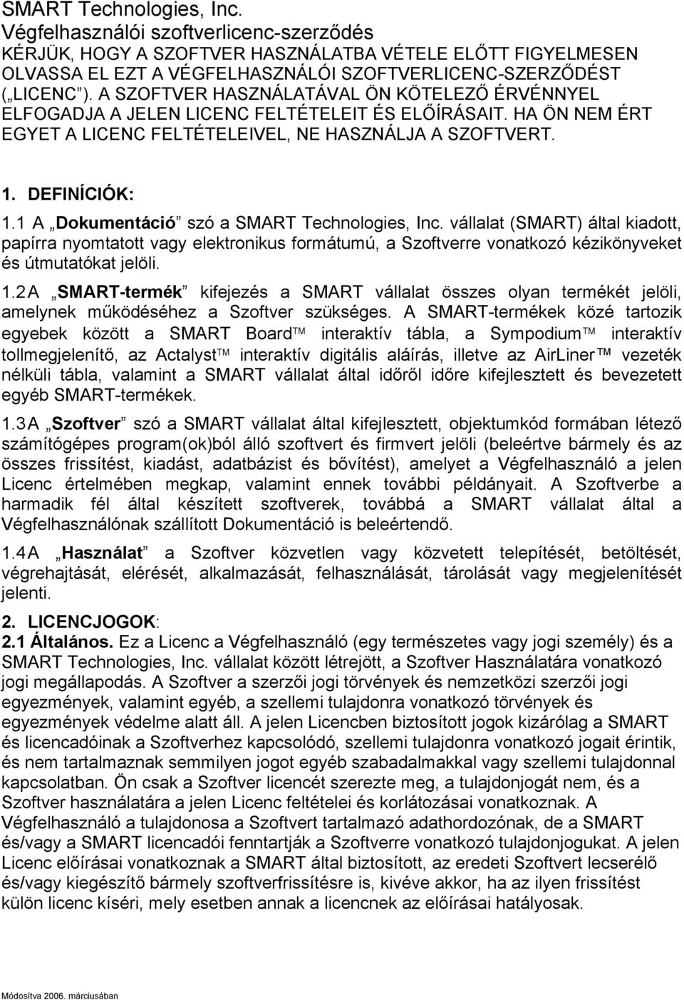 1 A Dokumentáció szó a SMART Technologies, Inc. vállalat (SMART) által kiadott, papírra nyomtatott vagy elektronikus formátumú, a Szoftverre vonatkozó kézikönyveket és útmutatókat jelöli. 1.