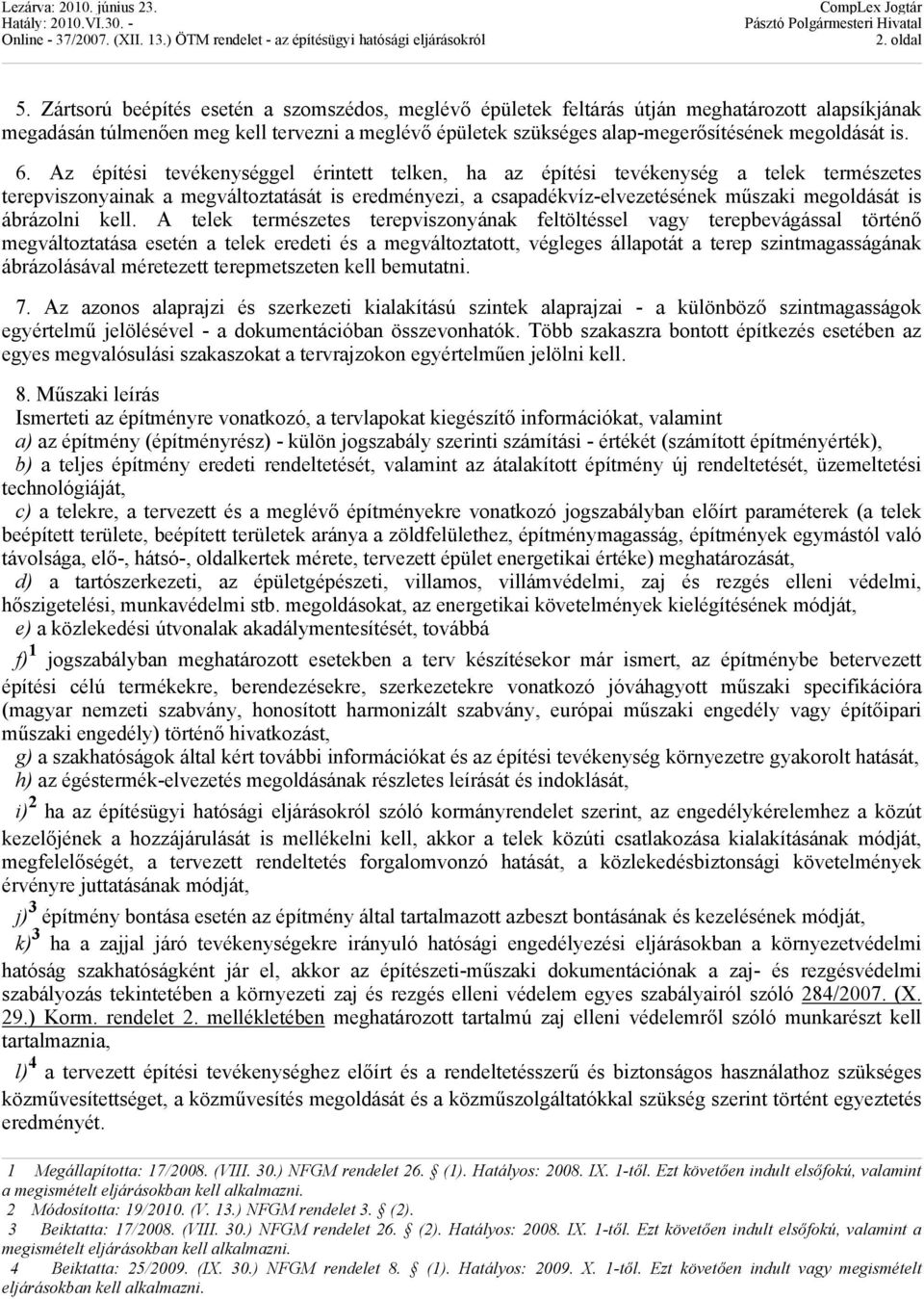 6. Az építési tevékenységgel érintett telken, ha az építési tevékenység a telek természetes terepviszonyainak a megváltoztatását is eredményezi, a csapadékvíz-elvezetésének műszaki megoldását is