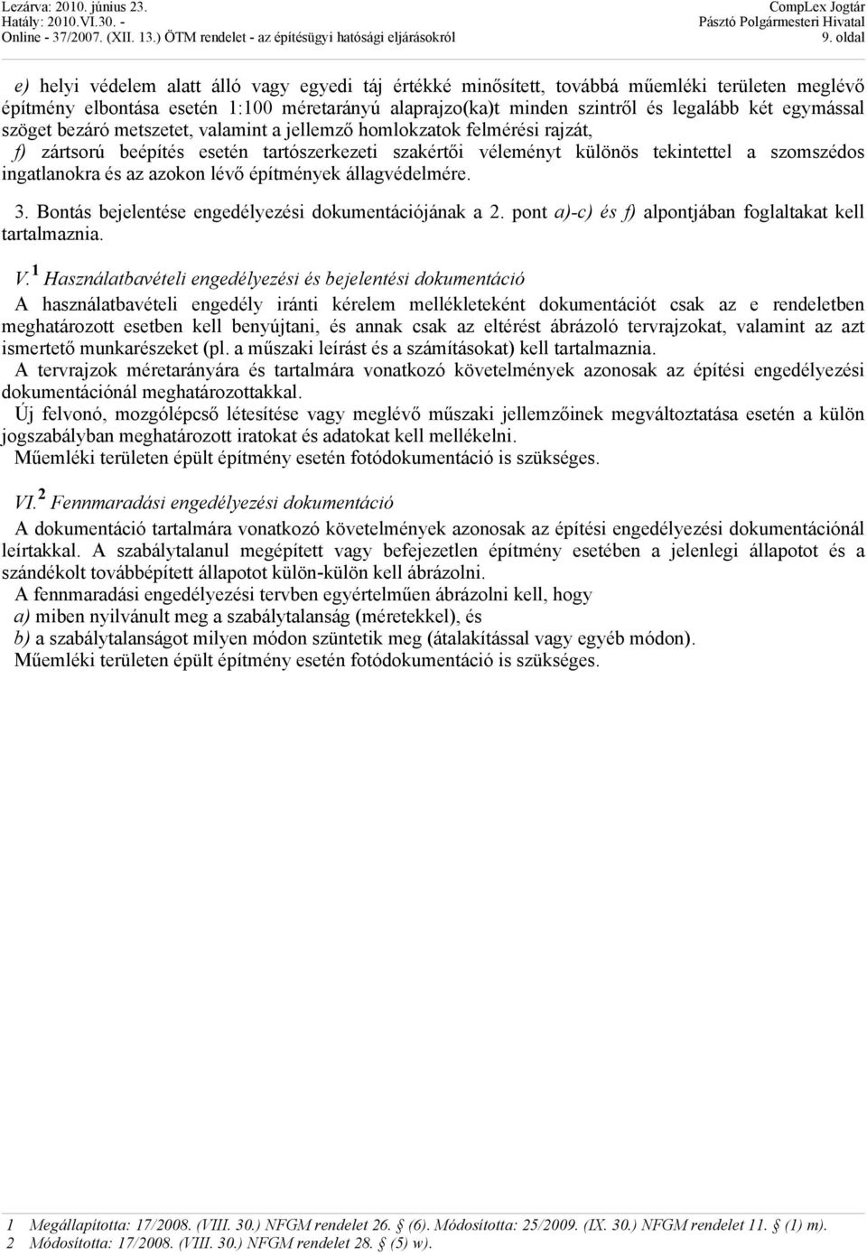 az azokon lévő építmények állagvédelmére. 3. Bontás bejelentése engedélyezési dokumentációjának a 2. pont a)-c) és f) alpontjában foglaltakat kell tartalmaznia. V.