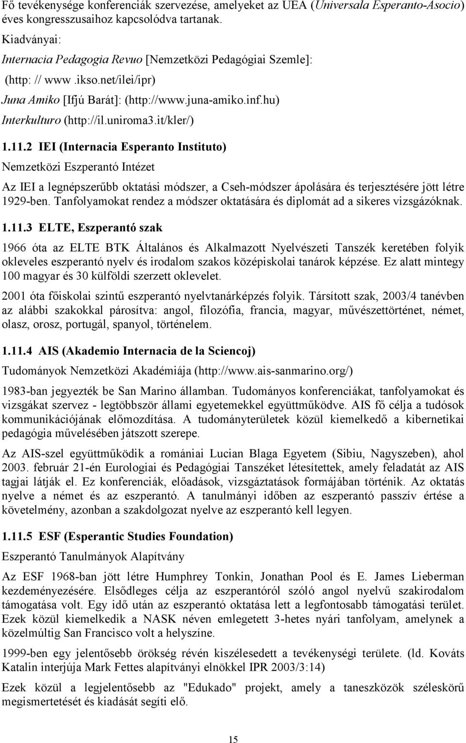 it/kler/) 1.11.2 IEI (Internacia Esperanto Instituto) Nemzetközi Eszperantó Intézet Az IEI a legnépszerűbb oktatási módszer, a Cseh-módszer ápolására és terjesztésére jött létre 1929-ben.