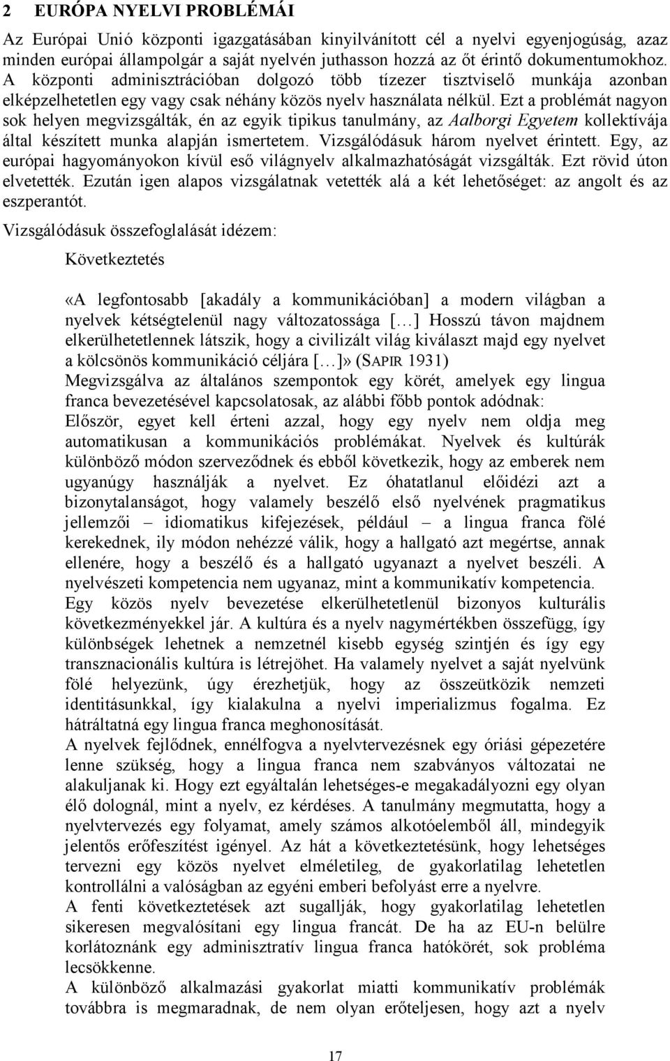 Ezt a problémát nagyon sok helyen megvizsgálták, én az egyik tipikus tanulmány, az Aalborgi Egyetem kollektívája által készített munka alapján ismertetem. Vizsgálódásuk három nyelvet érintett.