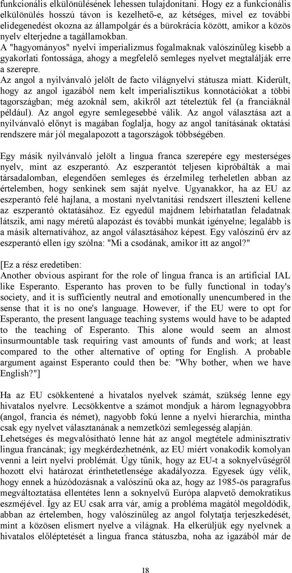 tagállamokban. A "hagyományos" nyelvi imperializmus fogalmaknak valószínűleg kisebb a gyakorlati fontossága, ahogy a megfelelő semleges nyelvet megtalálják erre a szerepre.